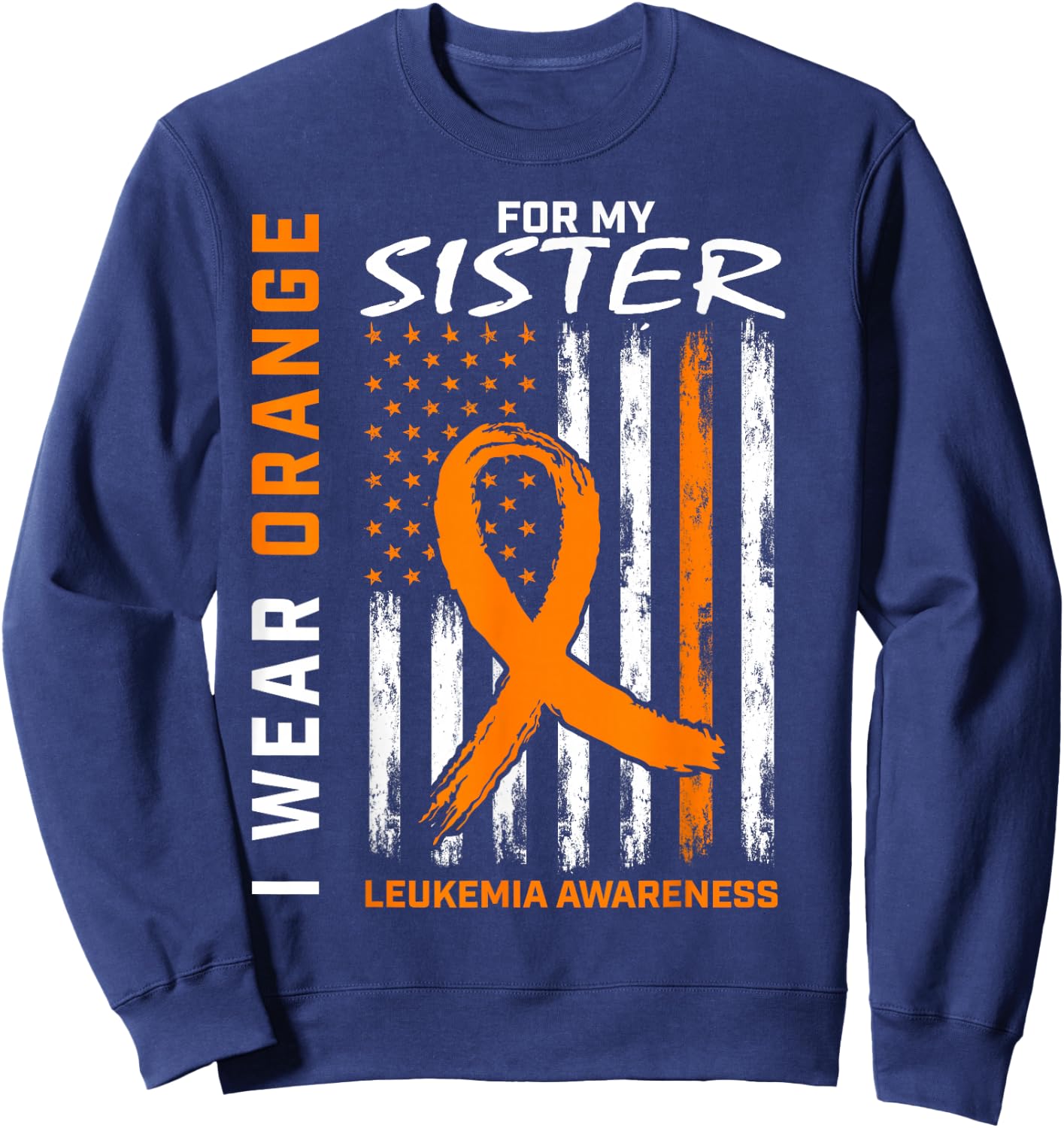 I Wear Orange For My Sister Leukemia Awareness American Flag Sweatshirt - Sweatshirt | Navy