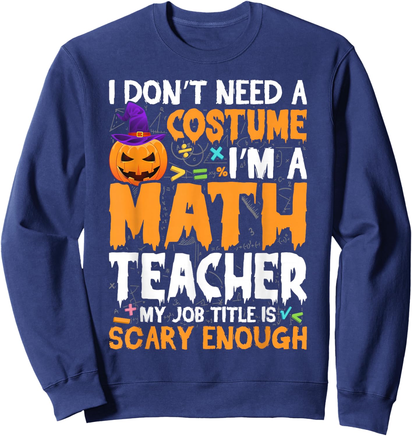 I'm A Math Teacher My Job Title Is Scary Enough Halloween Sweatshirt - Sweatshirt | Navy