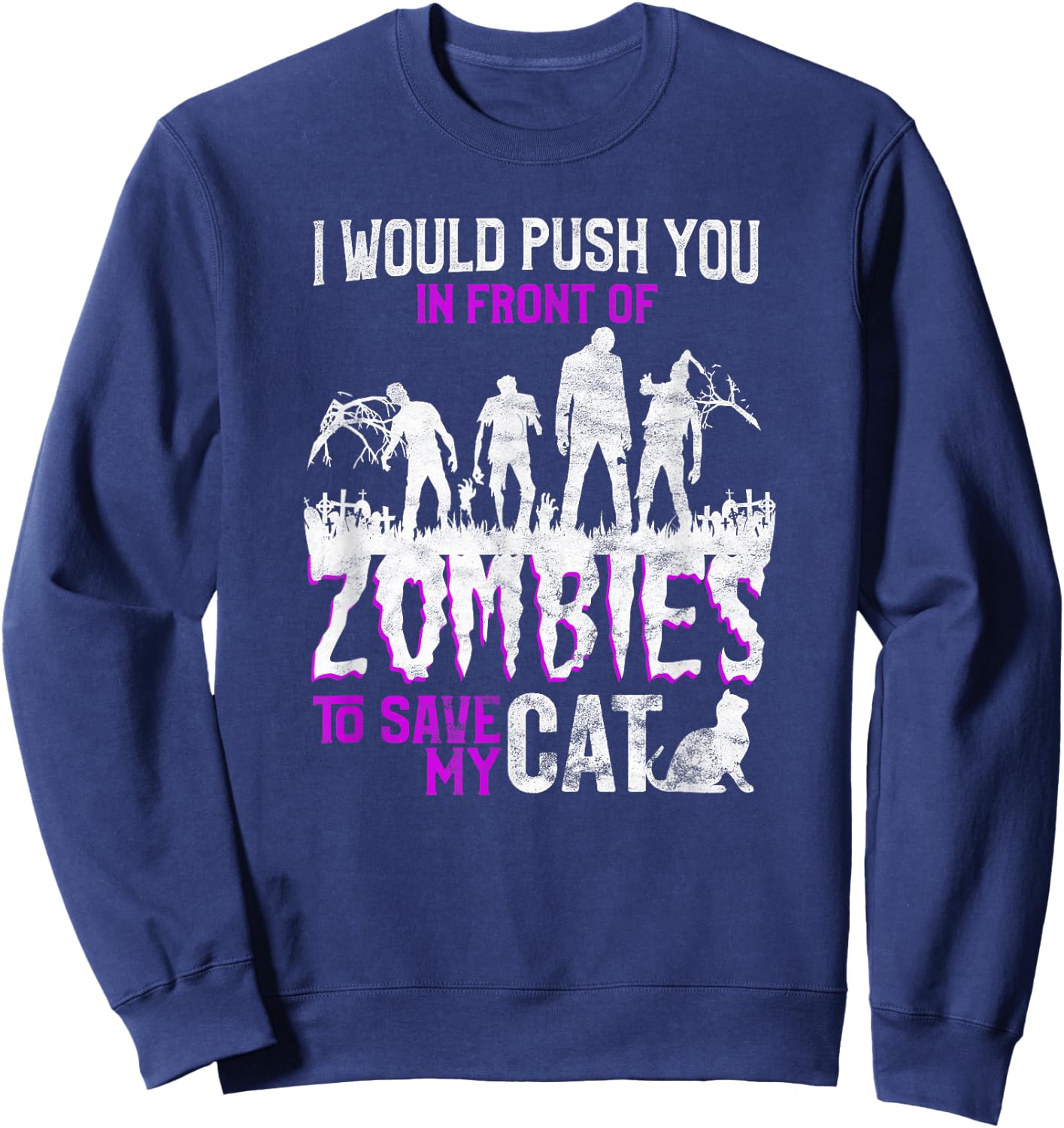 I Would Push You In Front Of Zombies To Save My Cat Men Women Kids Sweatshirt - Sweatshirt | Navy