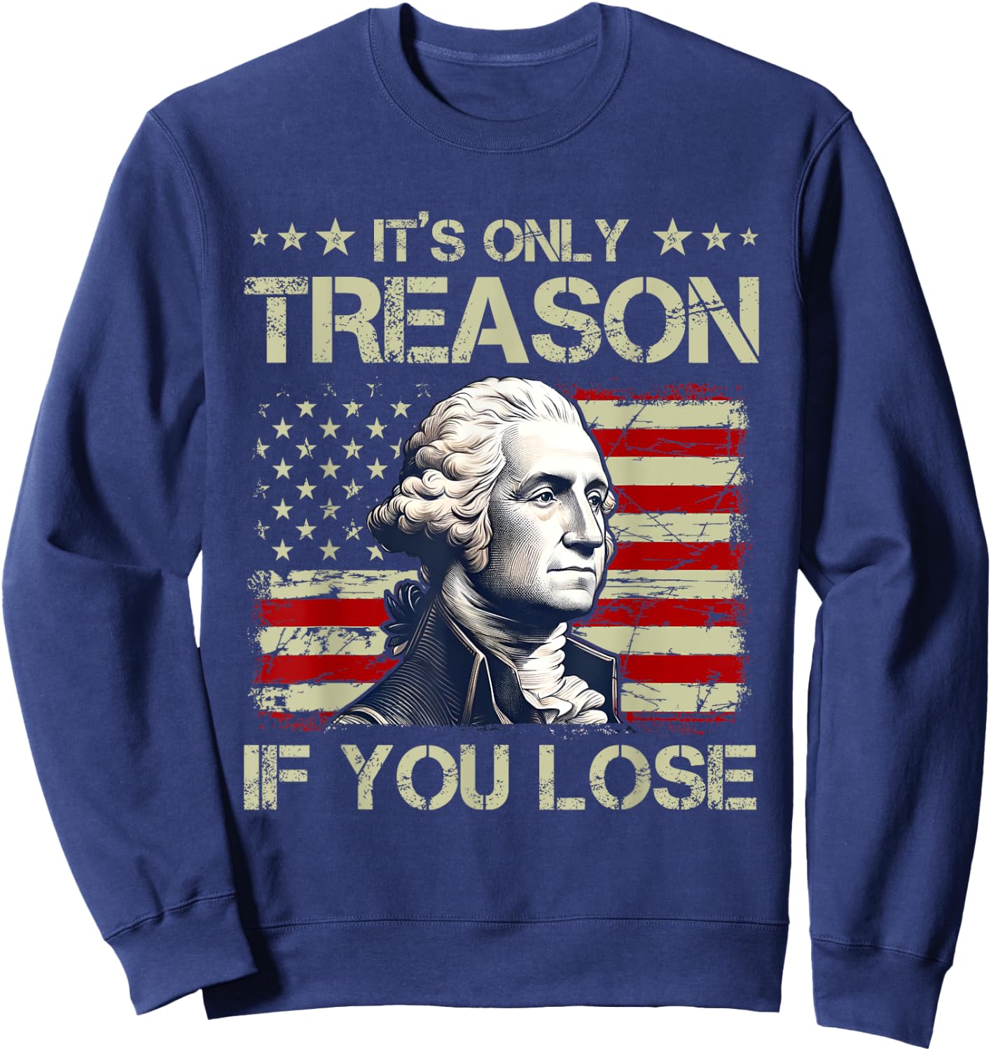 George Washington It's Only Treason If You Lose 4th Of July Women Men Sweatshirt - Sweatshirt | Navy
