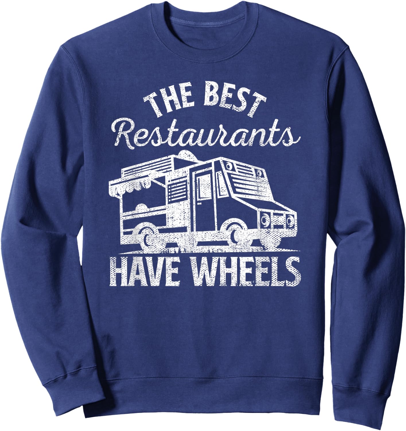 Food Truck The Best Restaurants Have Wheels Funny Culinary Sweatshirt - Sweatshirt | Navy