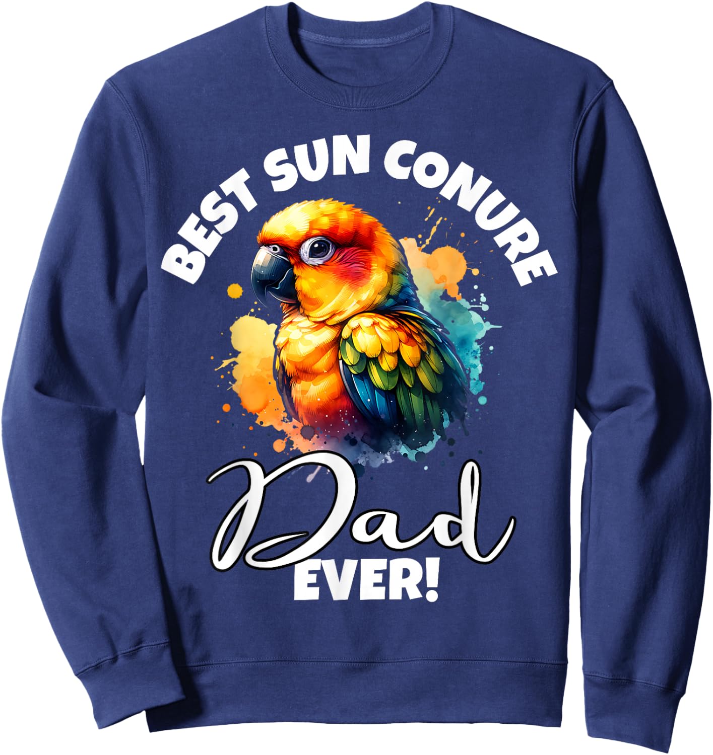 Best Sun Conure Dad Ever Sun Conure Sweatshirt - Sweatshirt | Navy