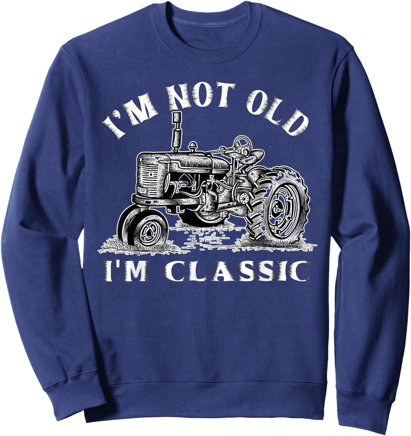 I'm Not Old I'm Classic Funny Tractor Farm Sweatshirt - Sweatshirt | Navy