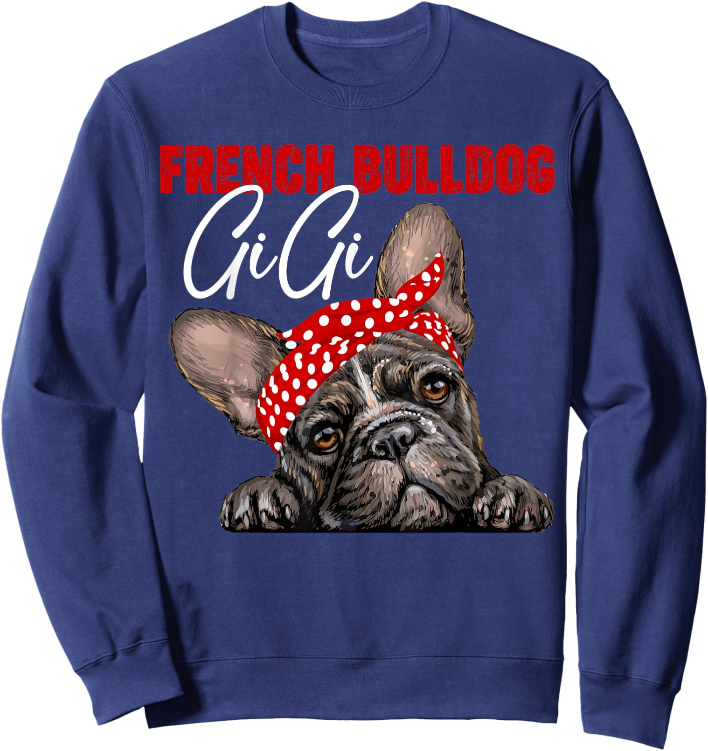 Funny French Bulldog Gigi Frenchie Dog Gigi Mama Mothers Day Men Women Sweatshirt - Sweatshirt | Navy