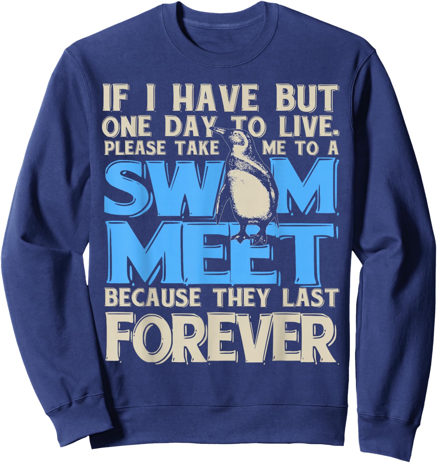 One Day to Live. Take me to a Swim Meet, They Last Forever Sweatshirt - Sweatshirt | Navy