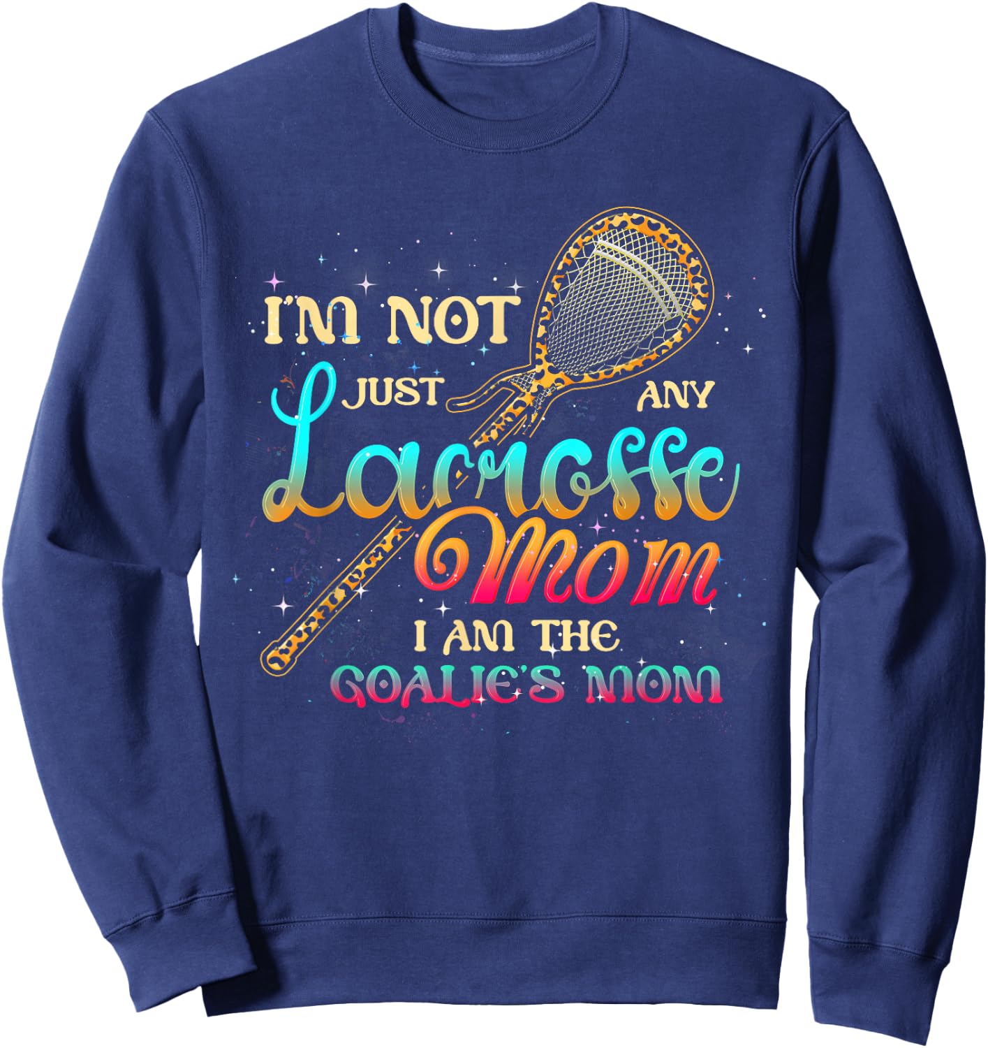 Im Not Just Any Lacrosse Mom Im The Goalie's Mom Mothers Day Sweatshirt - Sweatshirt | Navy