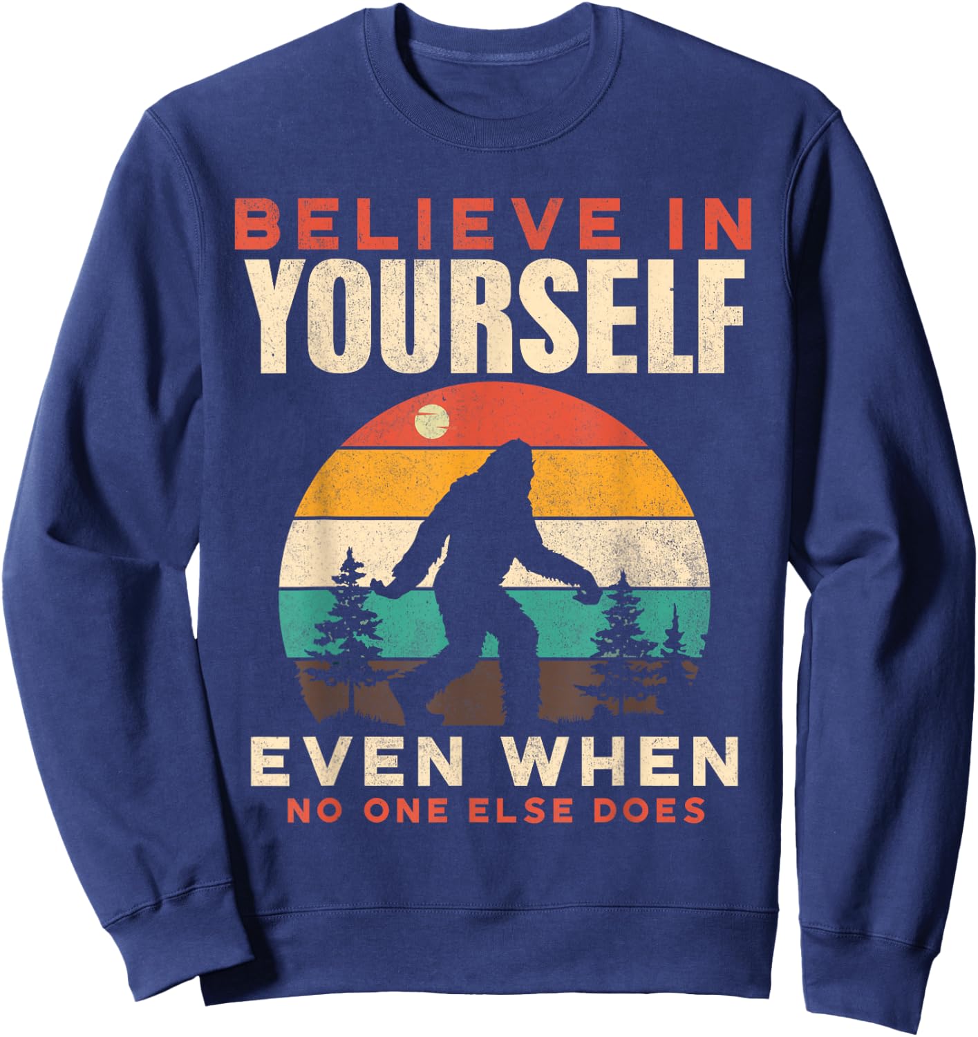 Bigfoot Believe In Yourself Funny Motivational Sasquatch Men Sweatshirt - Sweatshirt | Navy