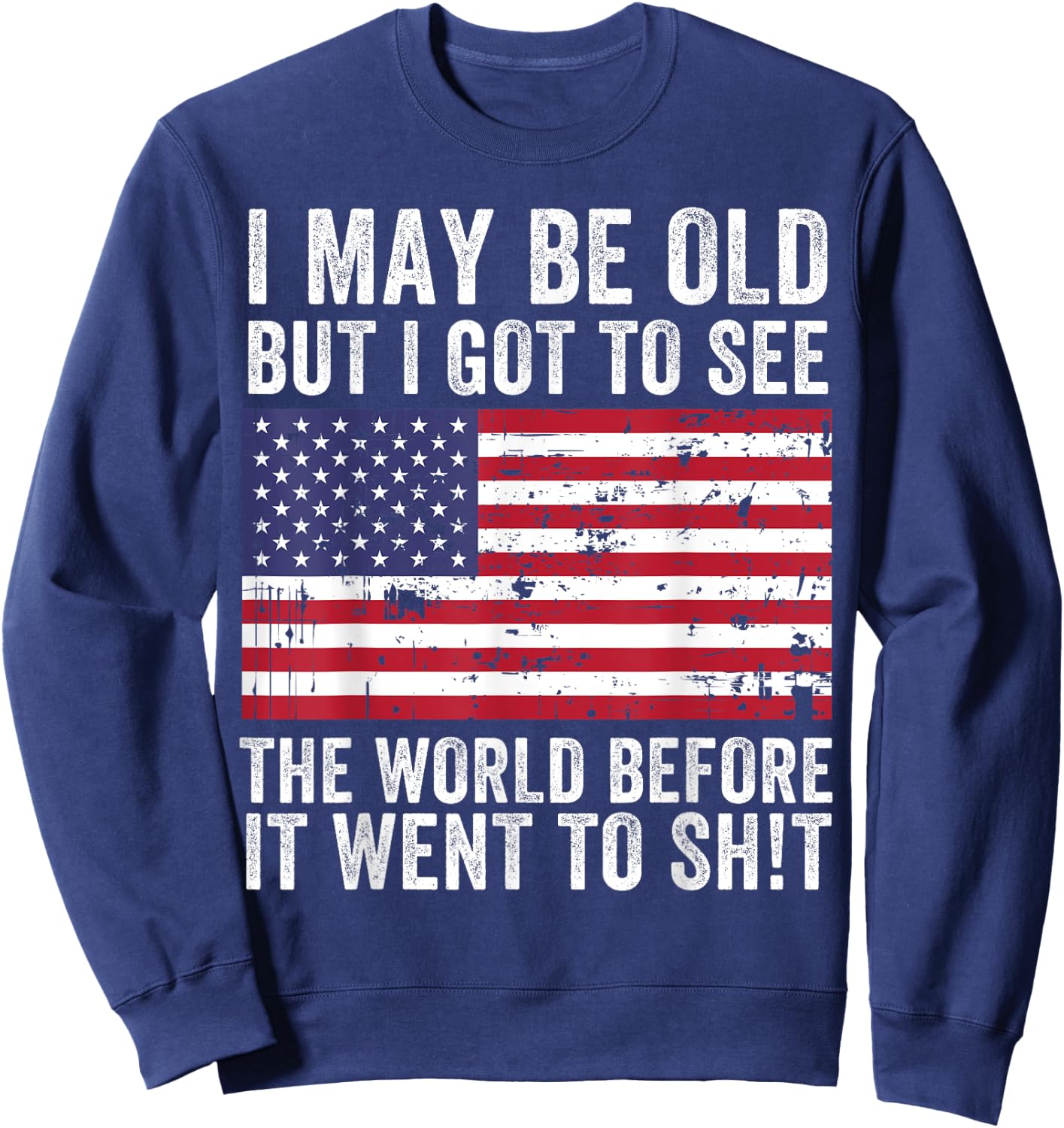 I May Be Old But I Got To See The World Funny Saying Vintage Sweatshirt - Sweatshirt | Navy