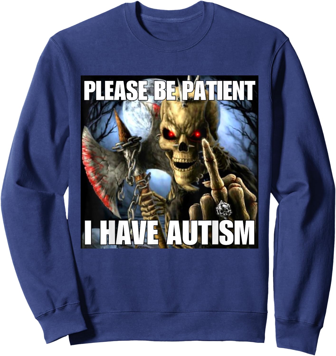 Please Be Patient I Have Autism Funny Hard Skeleton Meme Sweatshirt - Sweatshirt | Navy