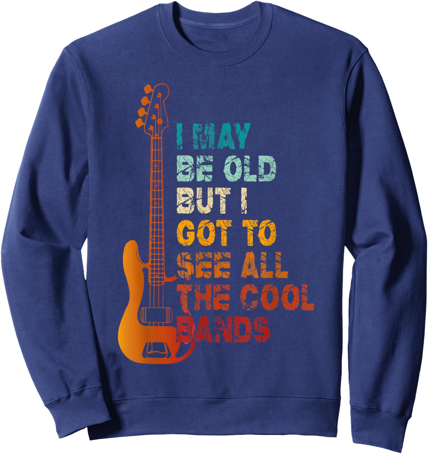 I May Be Old But I Got To See All The Cool Bands Concert Sweatshirt - Sweatshirt | Navy