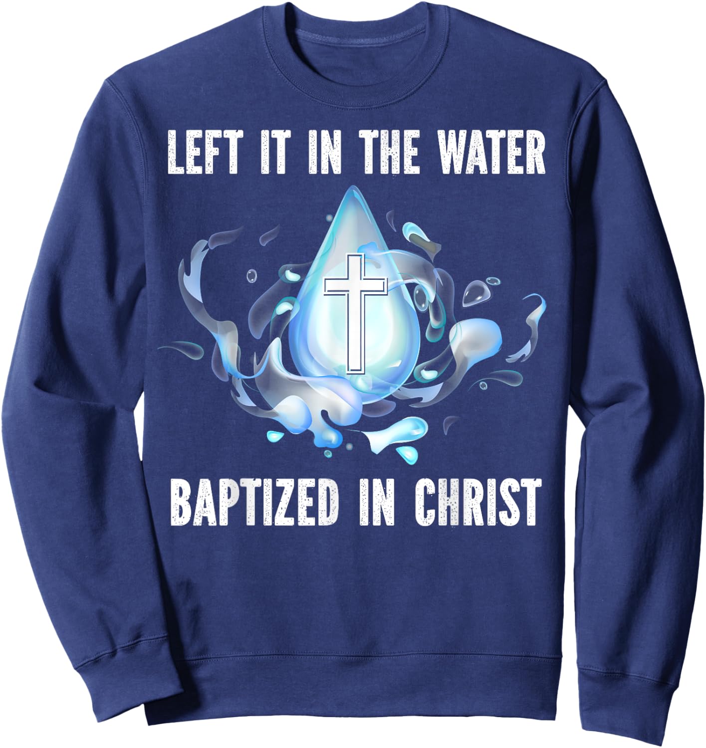 Left it in The Water Babtized in Christ Baptism Bible Lover Sweatshirt - Sweatshirt | Navy