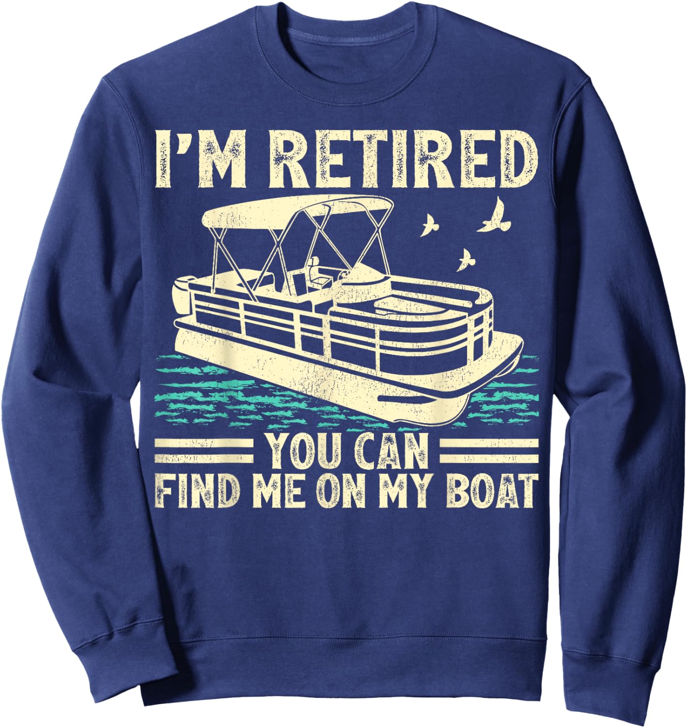I'm Retired You Can Find Me On My Boat Pontoon Sweatshirt - Sweatshirt | Navy