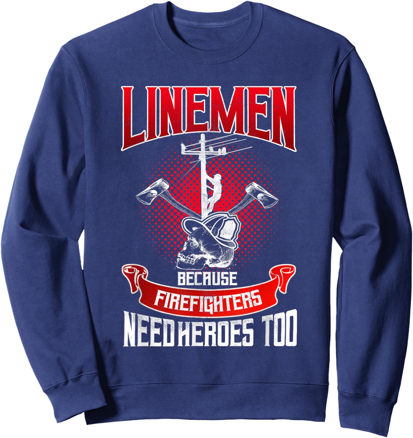 Lineman Gifts Line Worker Because Firefighters Need Heroes Sweatshirt - Sweatshirt | Navy