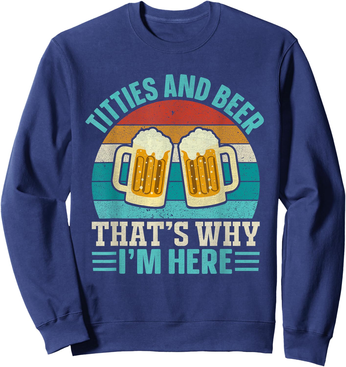 Vintage Retro Titties and Beer That's Why I'm Here Men Adult Sweatshirt - Sweatshirt | Navy