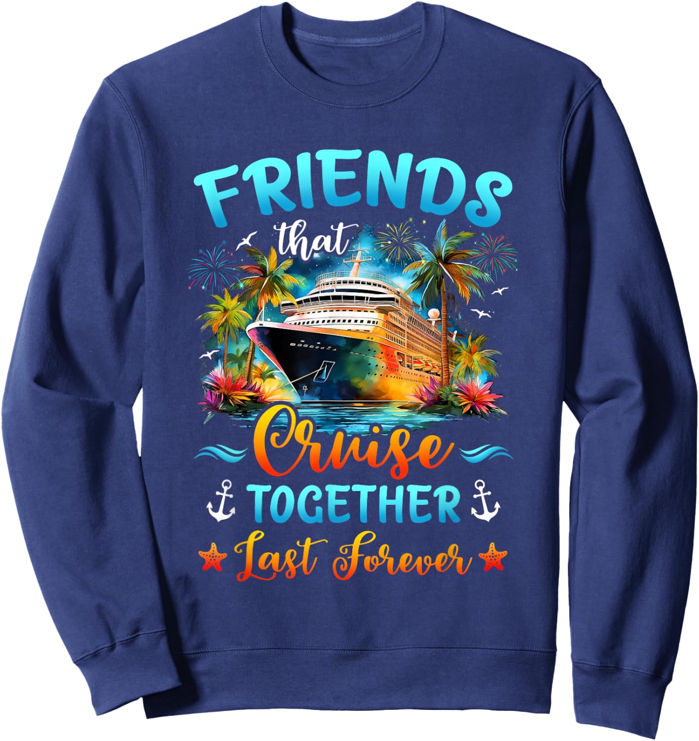 Friends That Cruise Together Last Forever Friends Cruising Sweatshirt - Sweatshirt | Navy