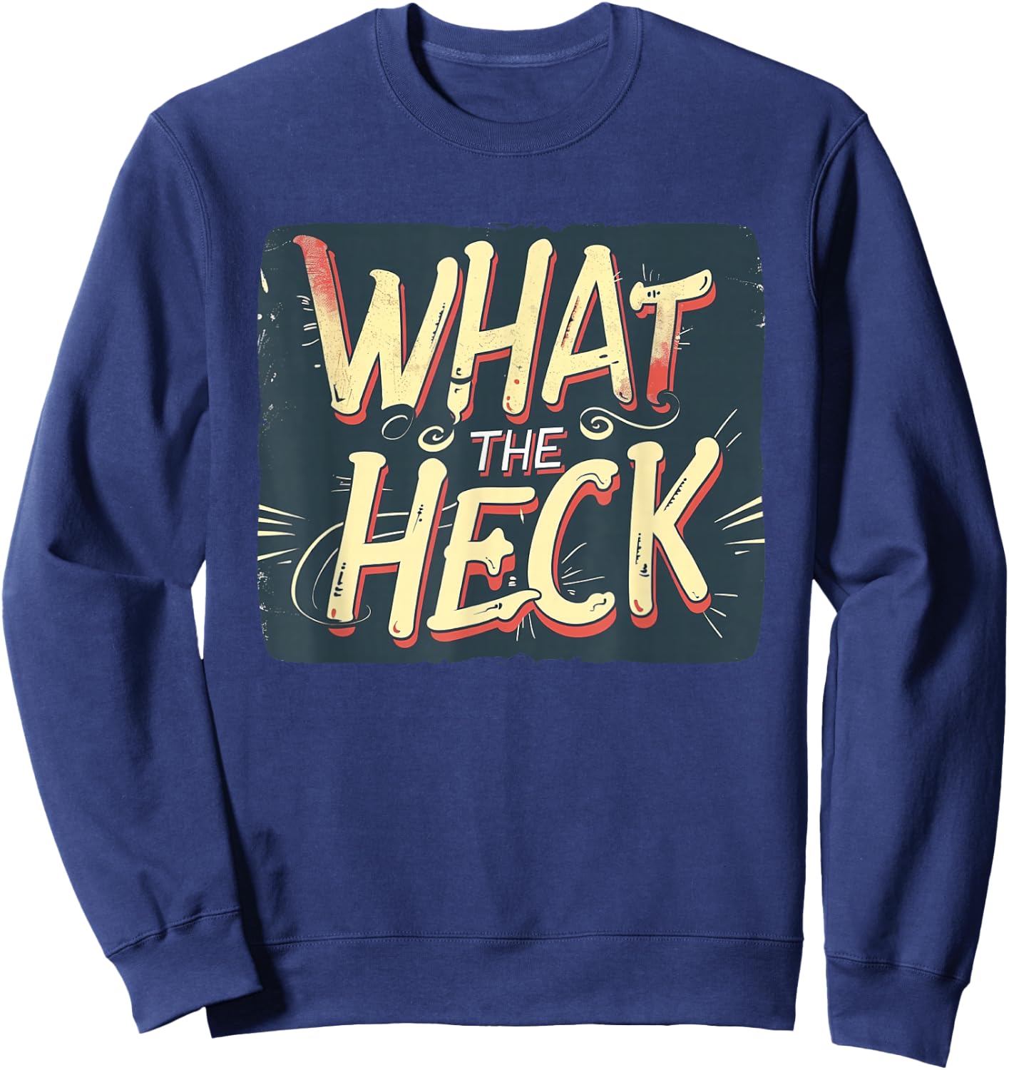 What the Heck Quote for Boys and Girls to Enjoy Sweatshirt - Sweatshirt | Navy