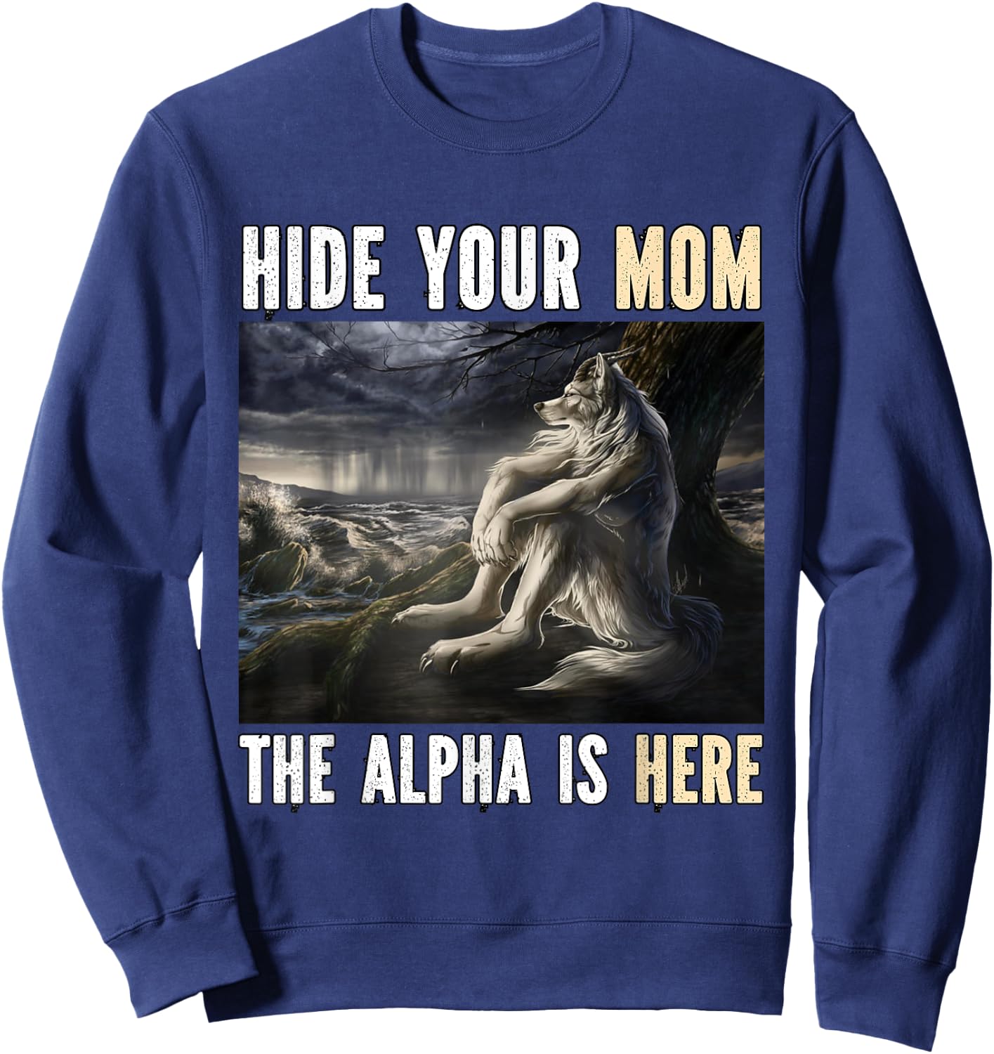 Hide Your Mom The Alpha Is Here Funny Werewolf Wolf Meme Sweatshirt - Sweatshirt | Navy