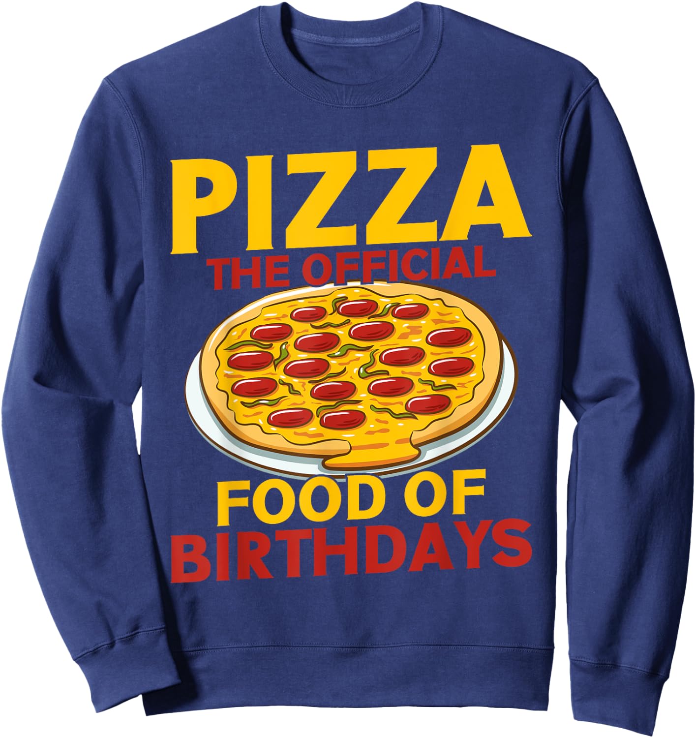 Pizza The Official Food of Birthdays Pizza Birthday Sweatshirt - Sweatshirt | Navy