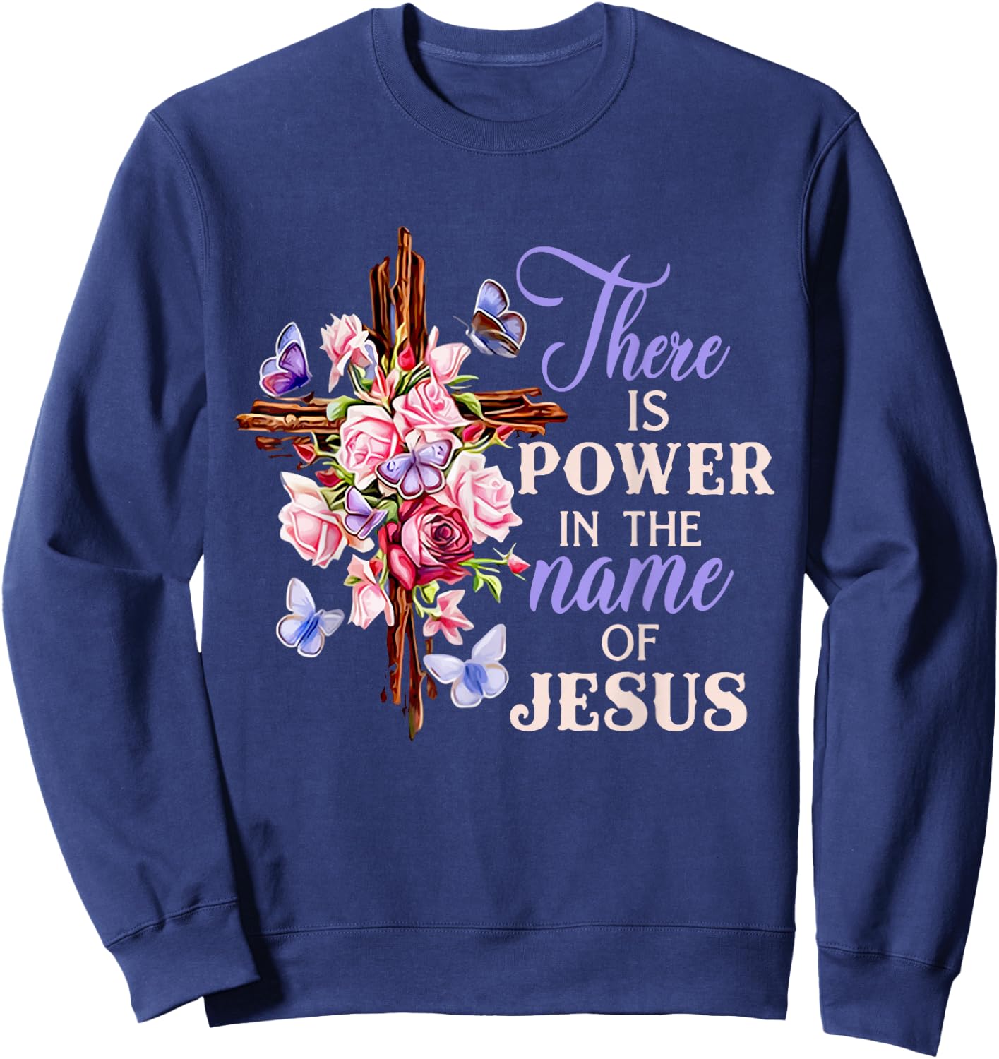 Cross And Flower There Is Power In The Name Of Jesus Christ Sweatshirt - Sweatshirt | Navy