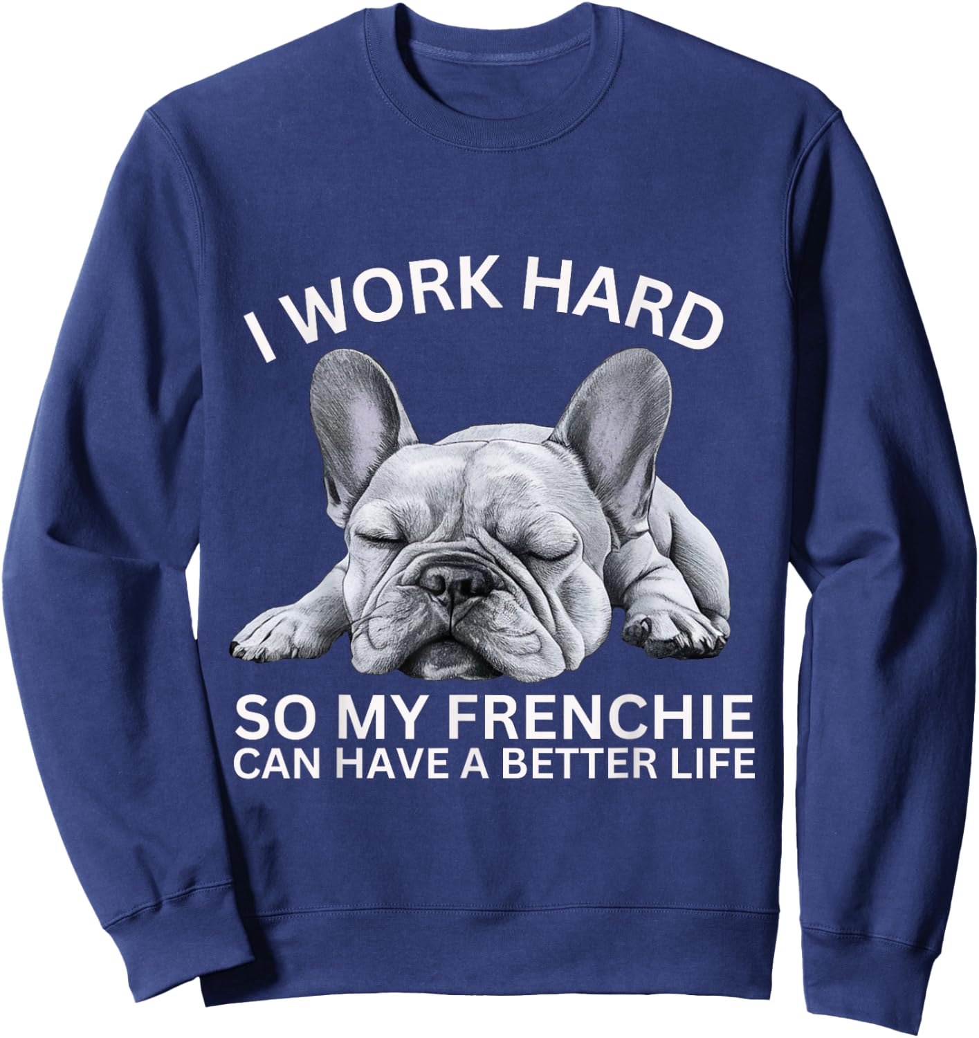 I Work Hard So My Frenchie Can Have A Better Life Funny Dog Men Women Girls Kids Sweatshirt - Sweatshirt | Navy