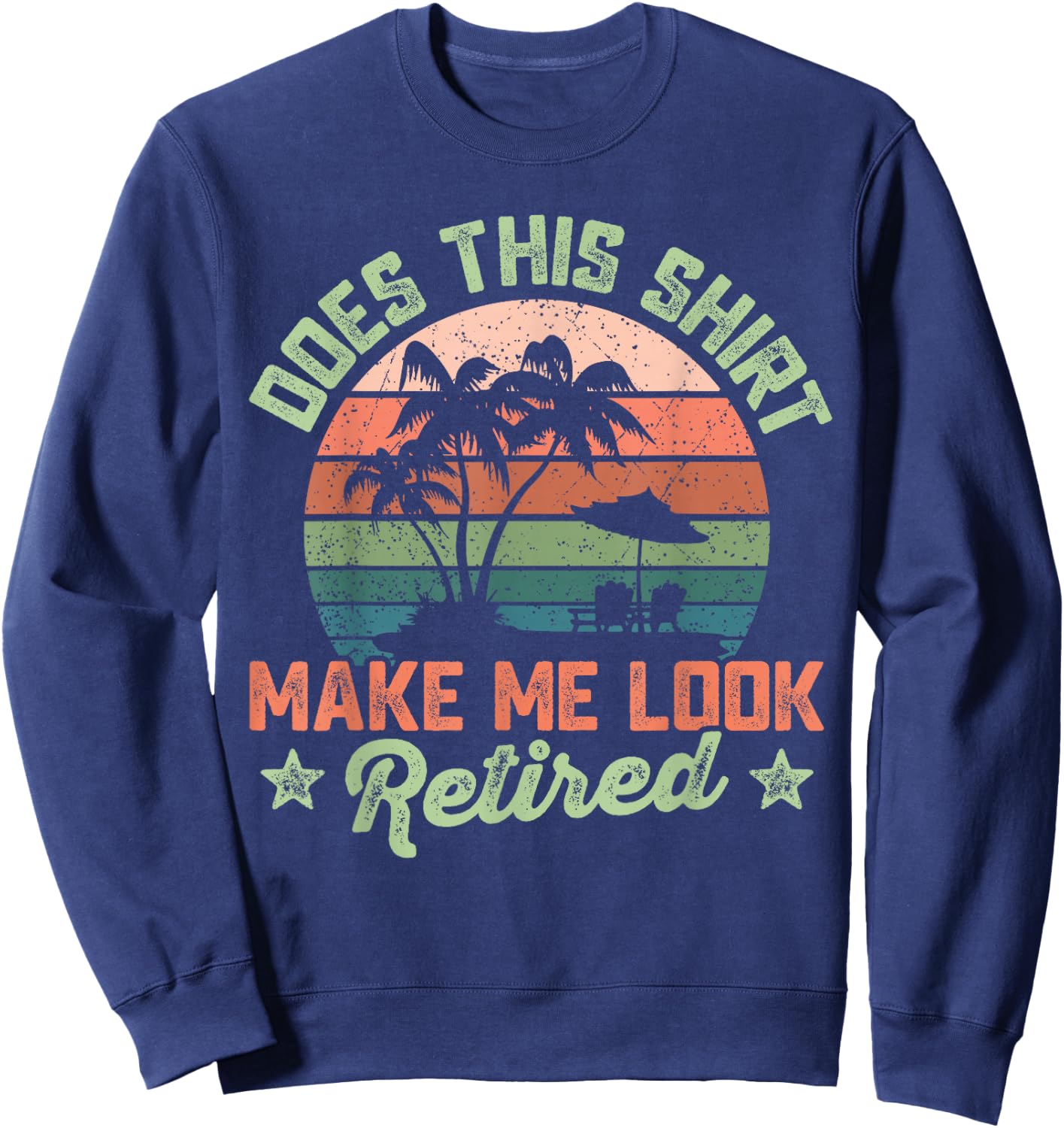 Does This Shirt Make Me Look Retired Funny Retirement 2026 Sweatshirt - Sweatshirt | Navy