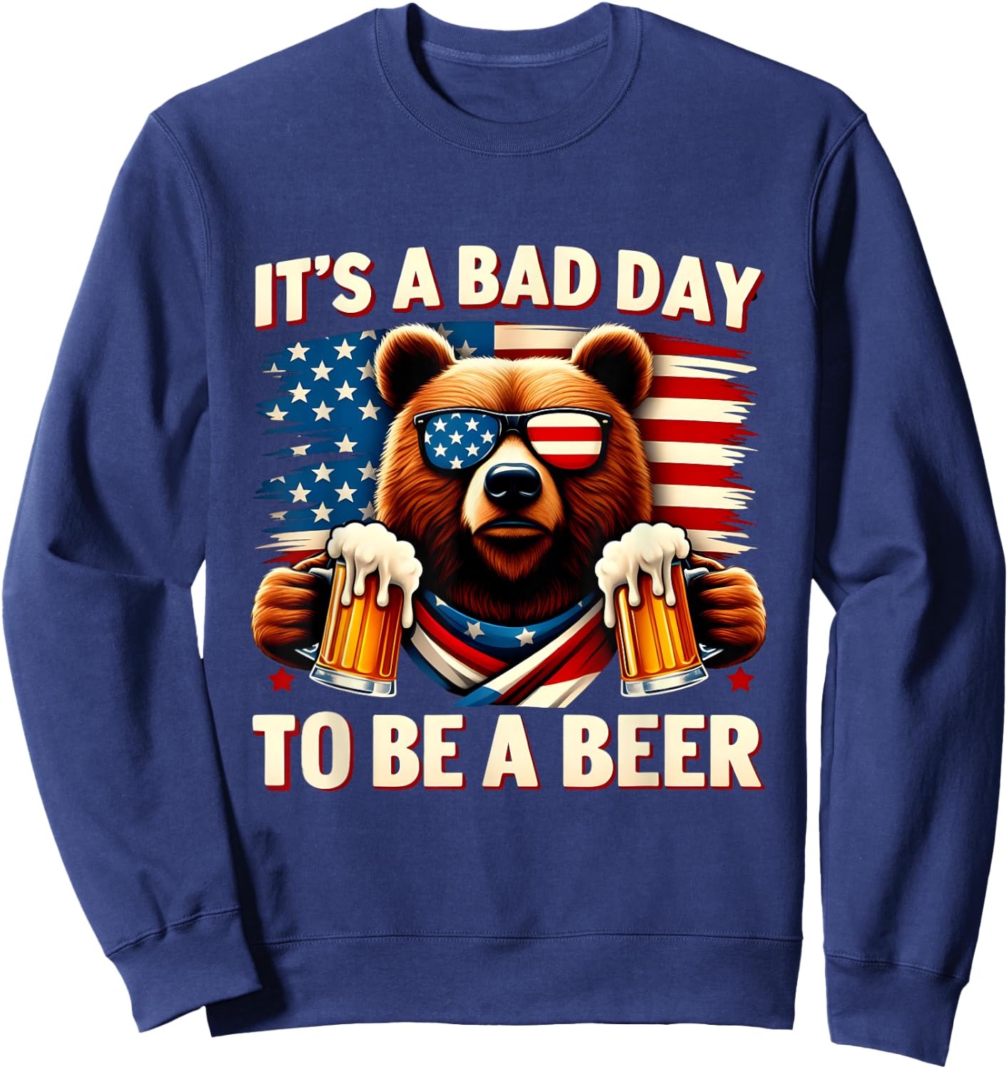 USA Independence Day 4th of July It's A Bad Day To Be A Beer Sweatshirt - Sweatshirt | Navy