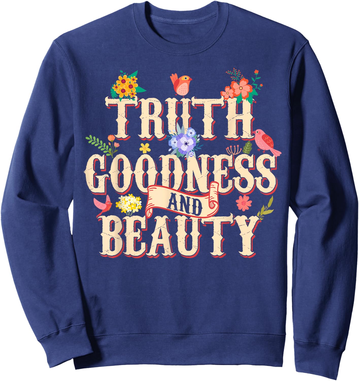 Truth Goodness and Beauty Flowers Floral Christian Sweatshirt - Sweatshirt | Navy
