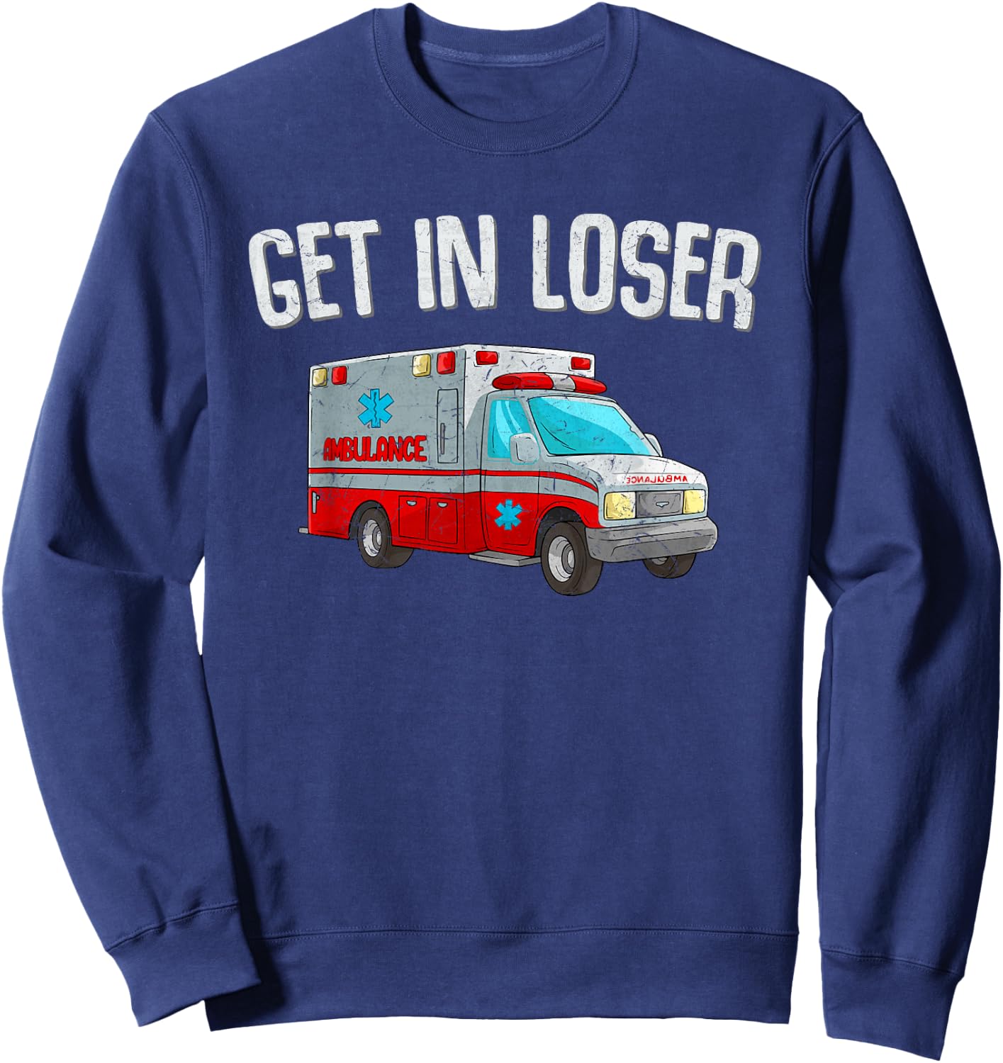 Get In Loser Ambulance AMR Funny EMS EMT Paramedic Sweatshirt - Sweatshirt | Navy