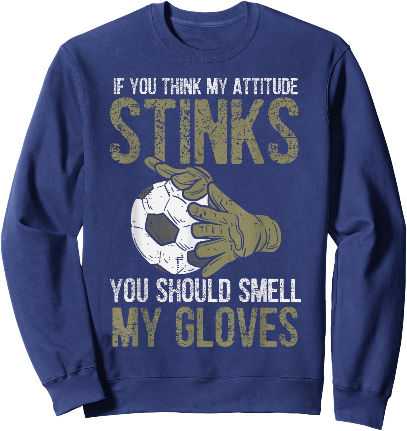 My Attitude Stinks Gloves Soccer Football Goalie Goalkeeper Sweatshirt - Sweatshirt | Navy