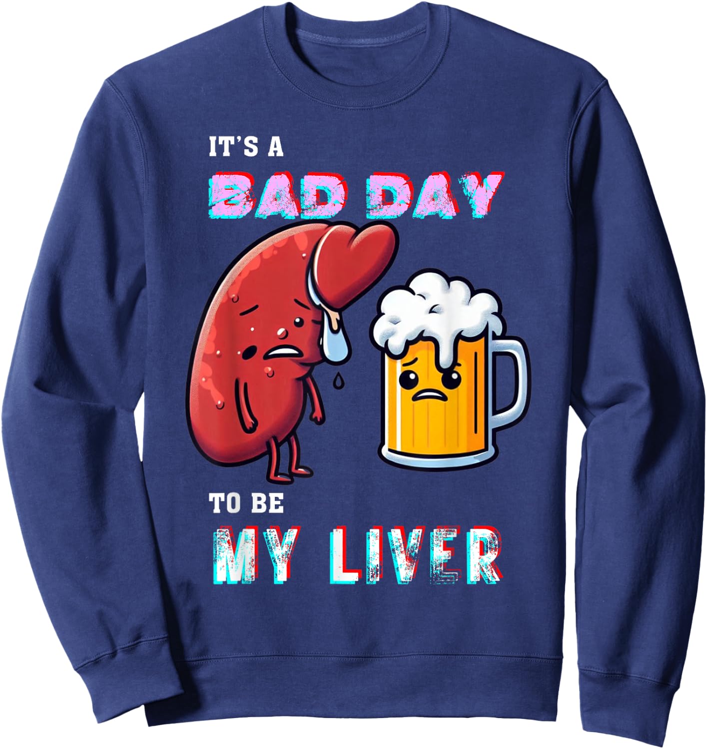 Funny Drinking It's A Bad Day To Be My Liver Beer Enthusiast Sweatshirt - Sweatshirt | Navy