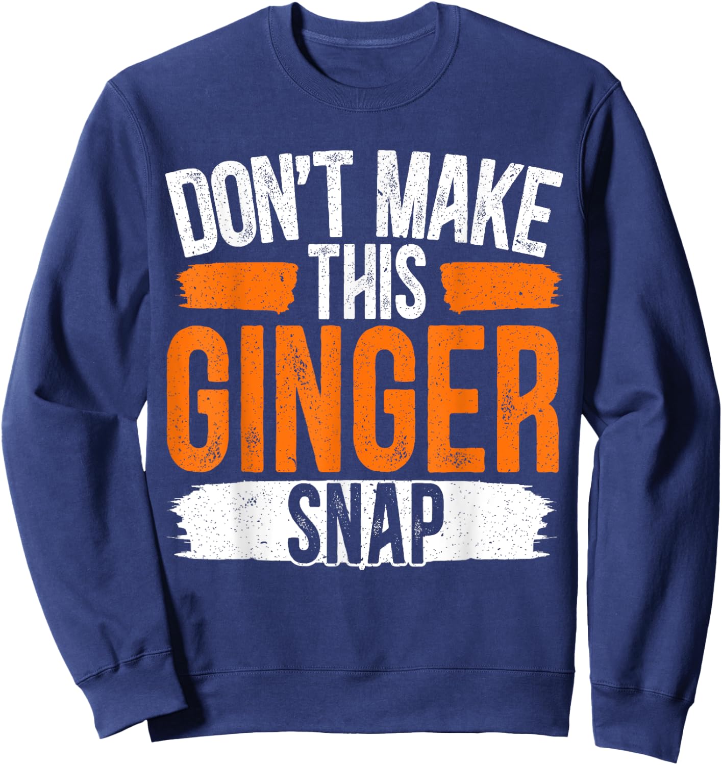 Don't Make This Ginger Snap Funny Redhead Ginger Sweatshirt - Sweatshirt | Navy