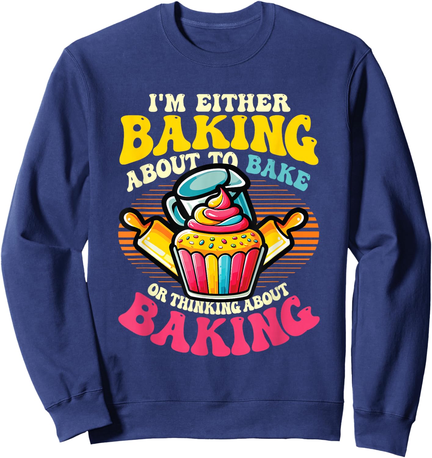 I'm Either Baking About To Bake Or Thinking About Baking Sweatshirt - Sweatshirt | Navy