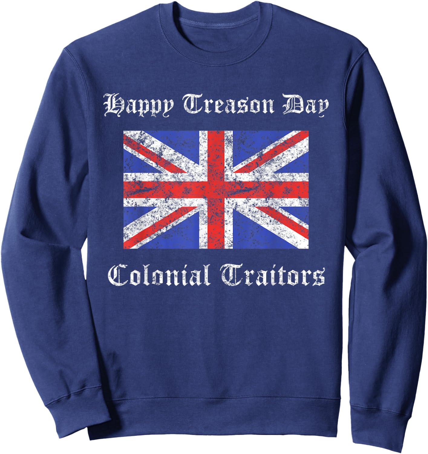 Happy Treason Day Colonial Traitors Funny British Flag Shirt Sweatshirt - Sweatshirt | Navy