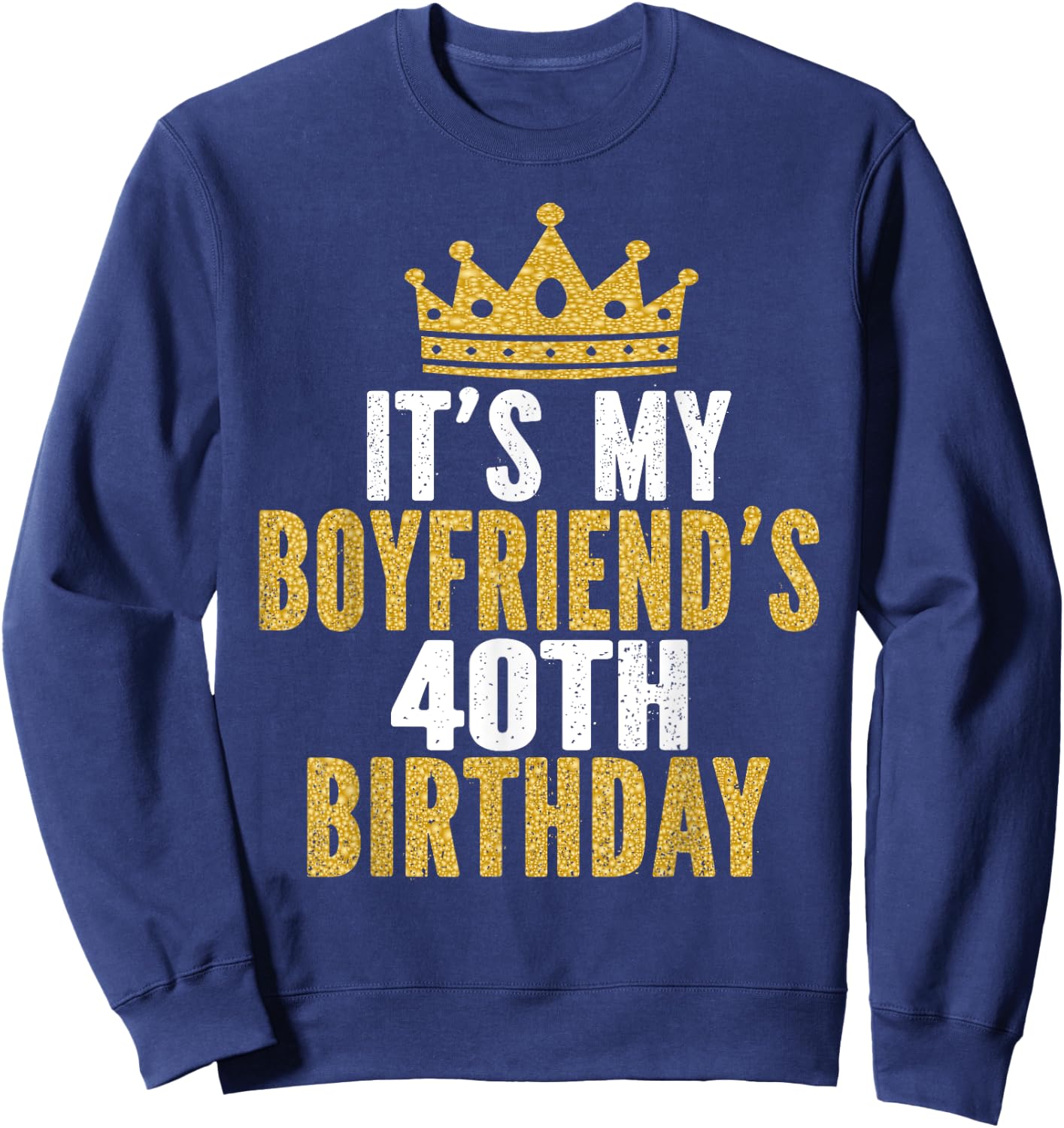 It's My Boyfriend's 40th Birthday 40 Years Old Men Sweatshirt - Sweatshirt | Navy