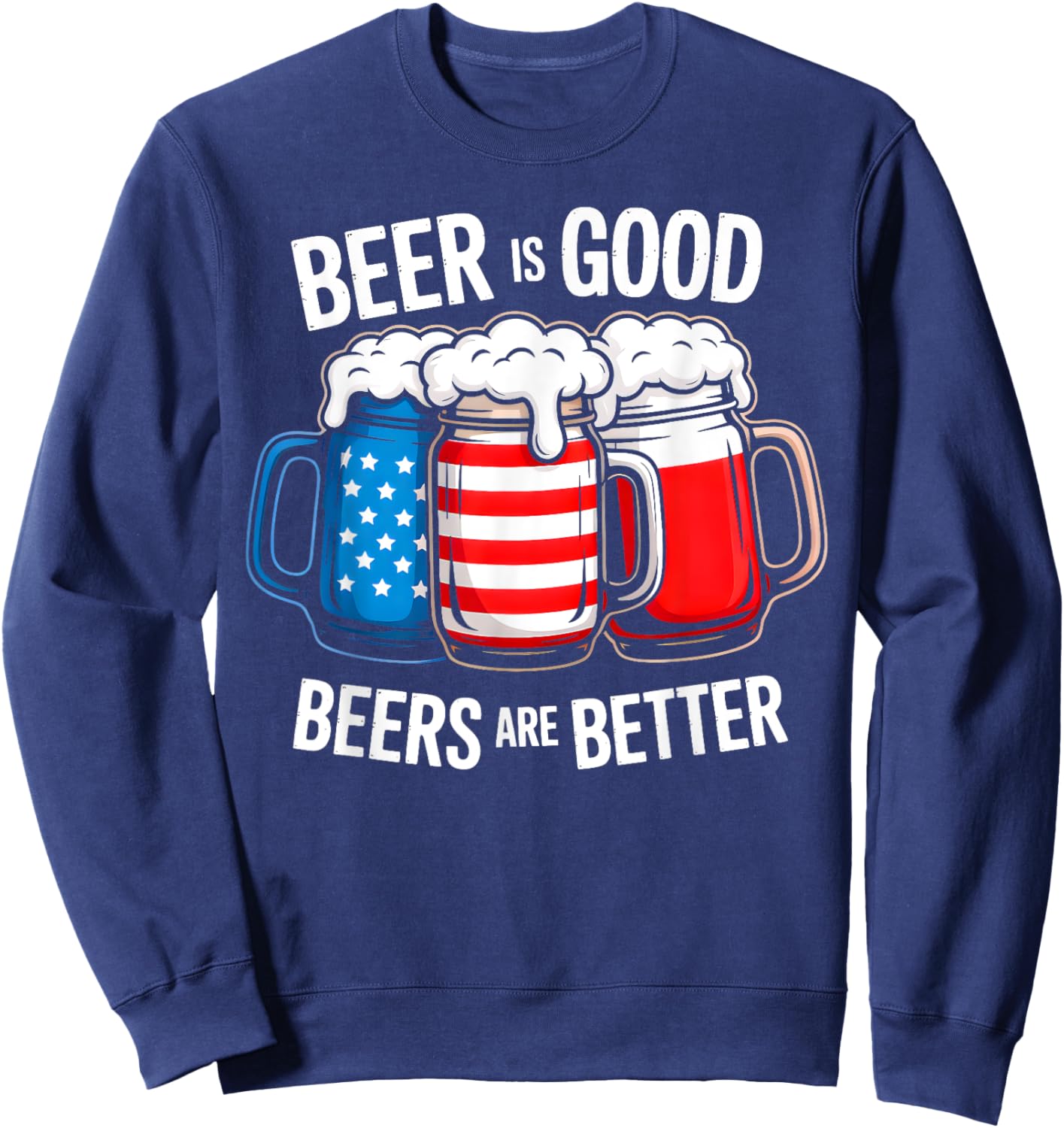 Beer Is Good, But Beers Are Better American Flag 4th of July Sweatshirt - Sweatshirt | Navy