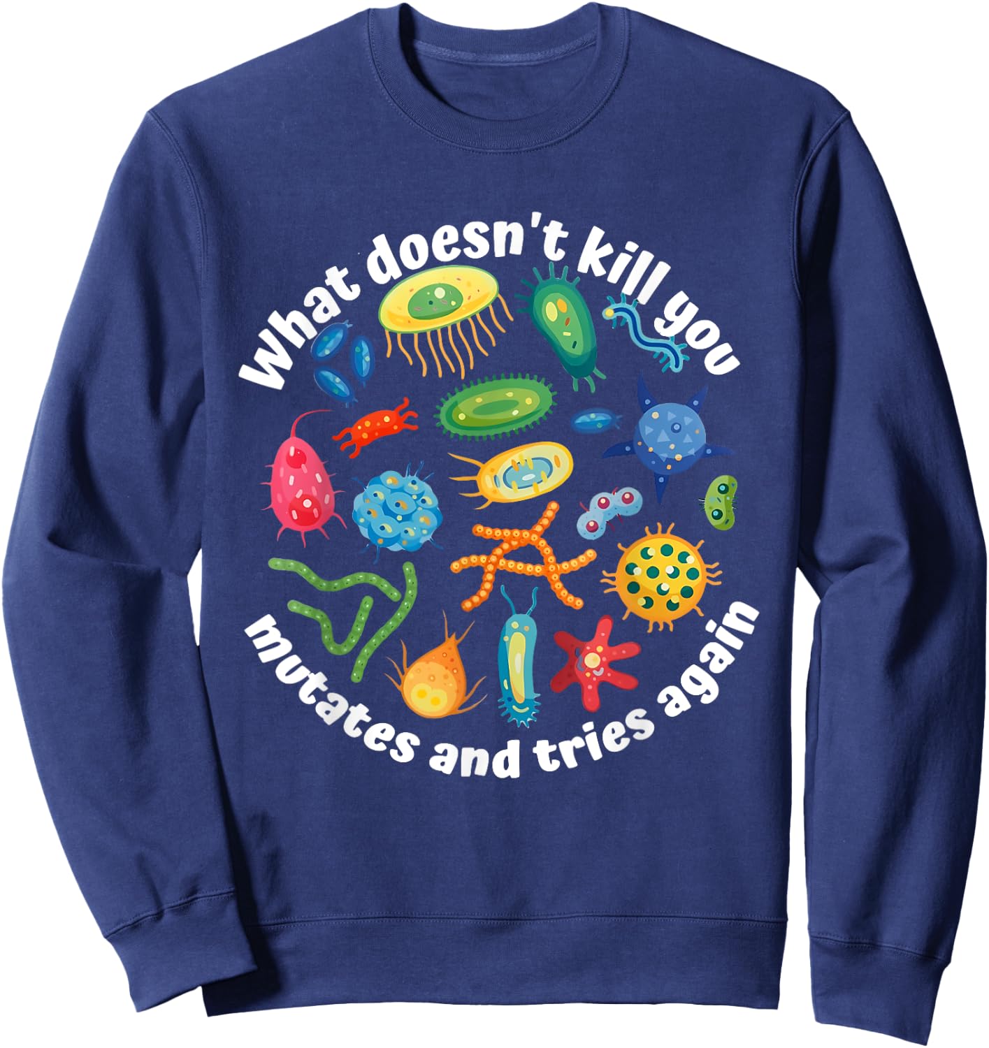 What Doesn't Kill You Mutates And Tries Again Apparel Sweatshirt - Sweatshirt | Navy