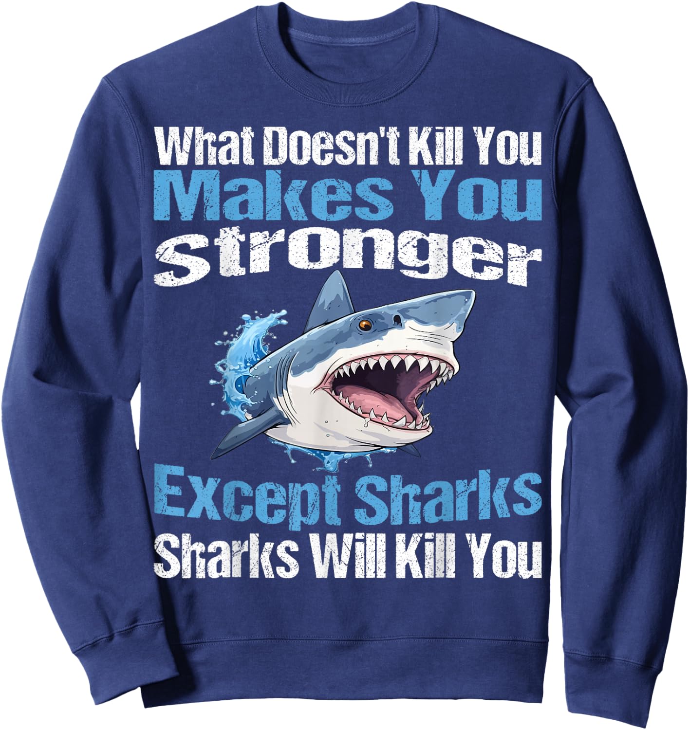 What Doesn't Kill You Makes You Stronger Except Sharks Sweatshirt - Sweatshirt | Navy