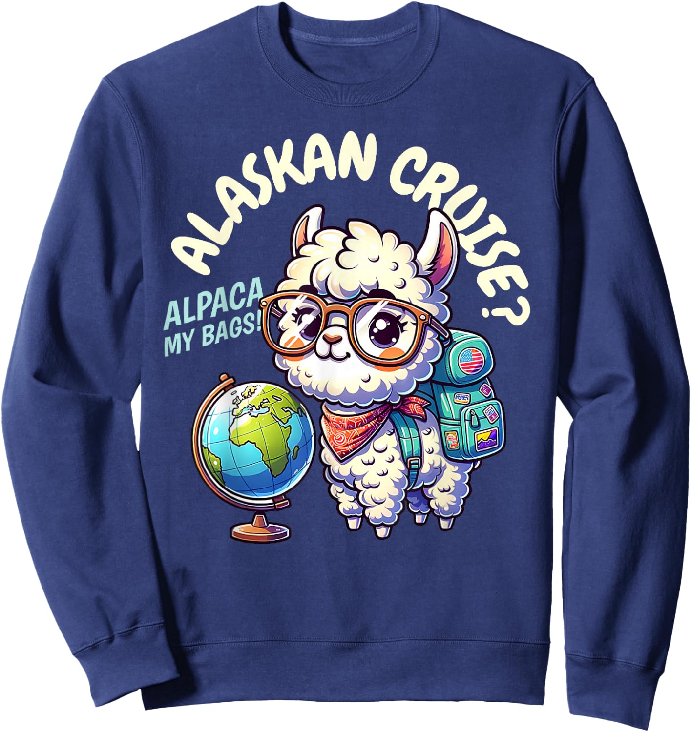 Alaskan Cruise, Alpaca My Bags! Funny Alaska Trip Vacation Sweatshirt - Sweatshirt | Navy