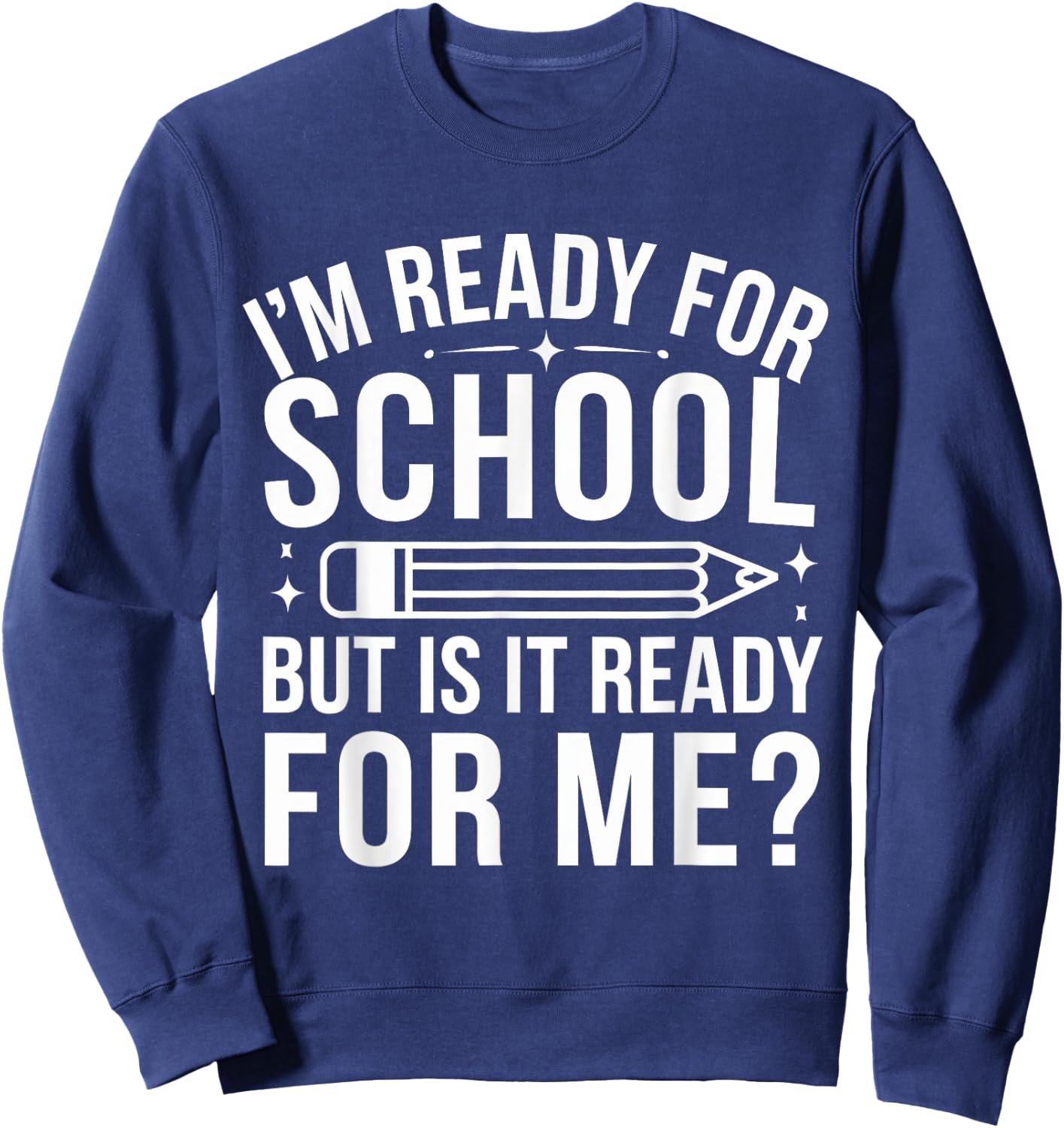 I'm Ready For School But Is It Ready For Me? Back to School Sweatshirt - Sweatshirt | Navy
