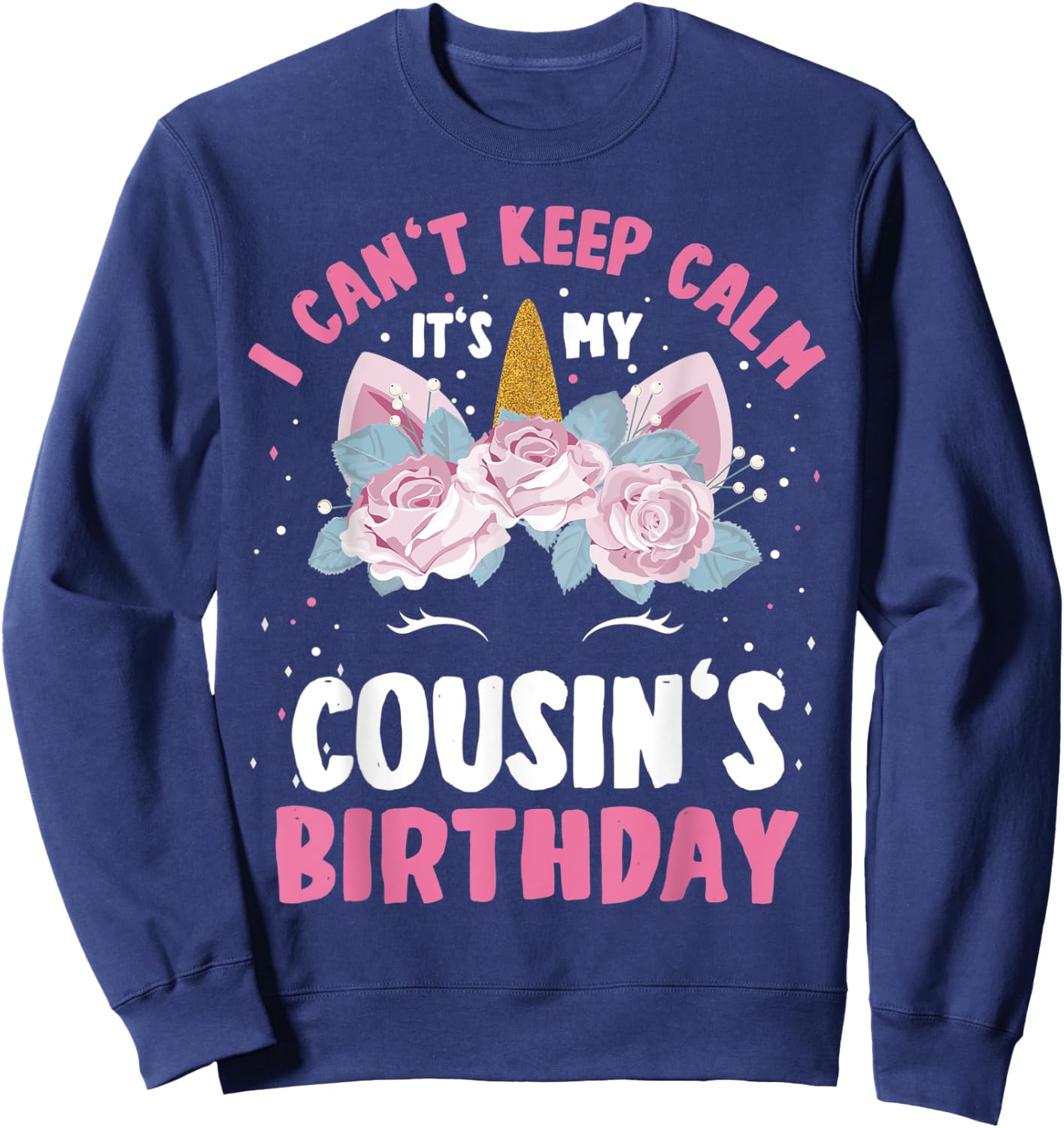 I Can't Keep Calm It's My Cousin Birthday Bday Unicorn Sweatshirt - Sweatshirt | Navy