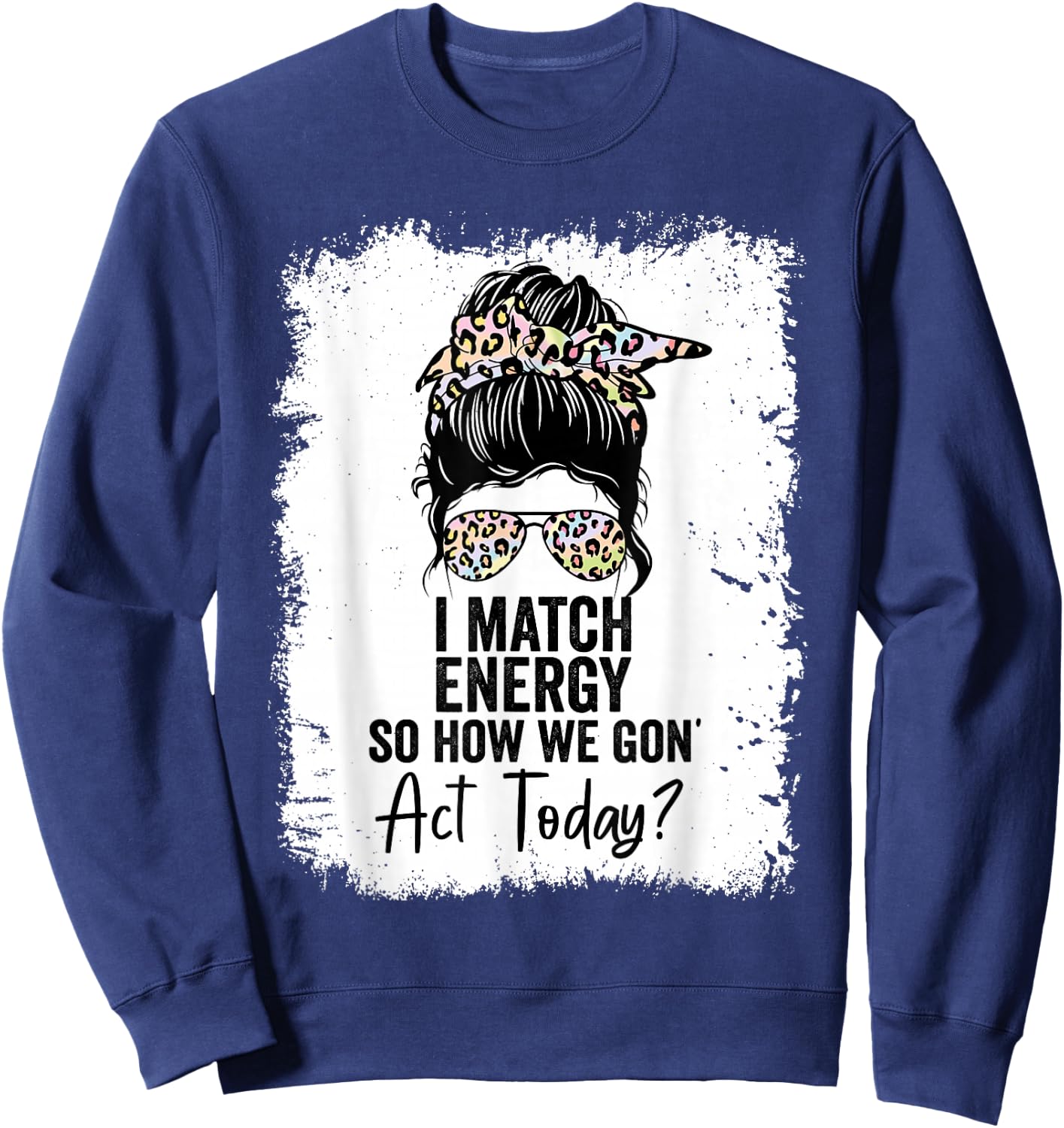 I Match Energy So How We Gone Act Today Sweatshirt - Sweatshirt | Navy