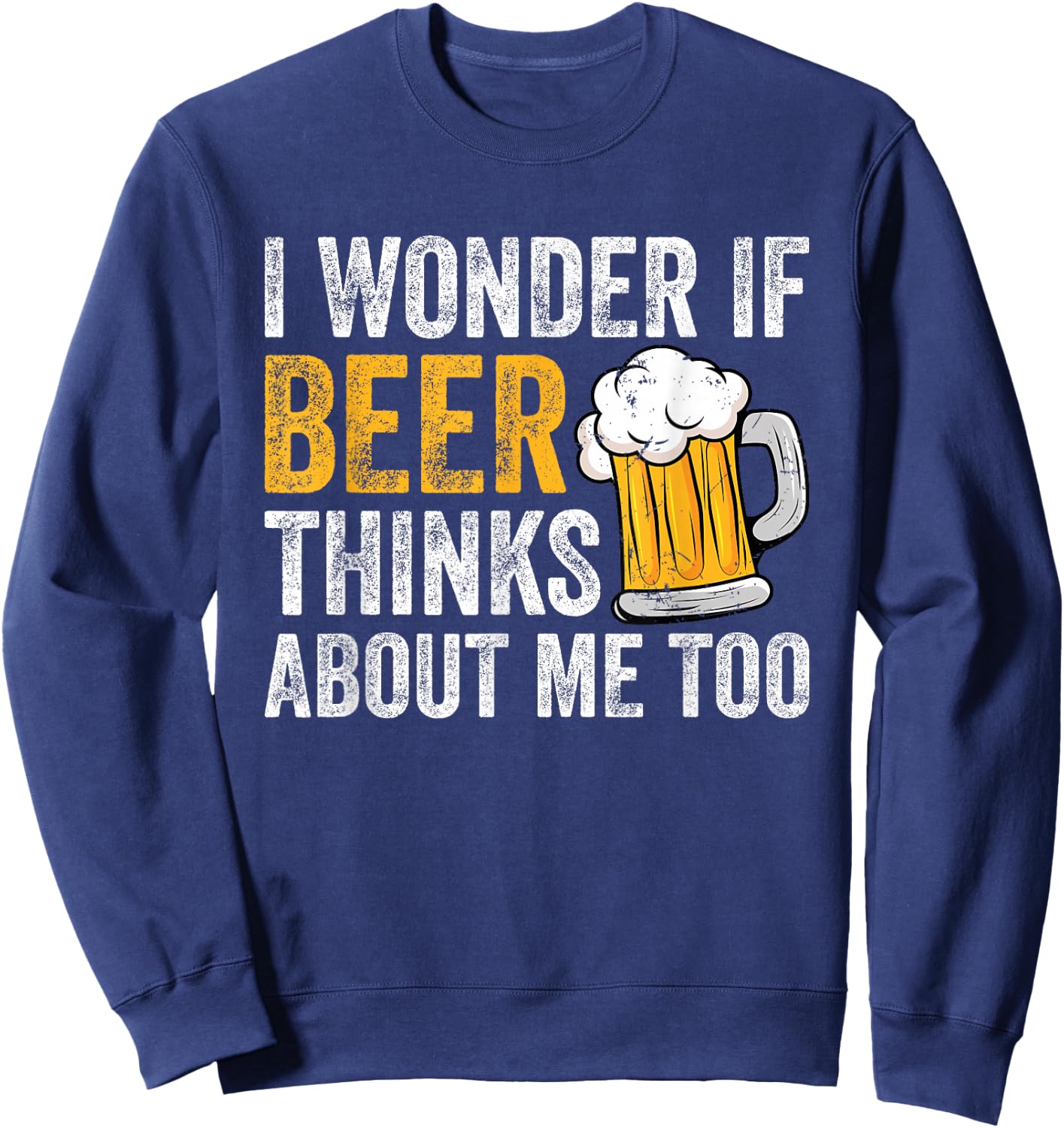 I Wonder If Beer Thinks About Me Too Funny Beer Drinking Sweatshirt - Sweatshirt | Navy