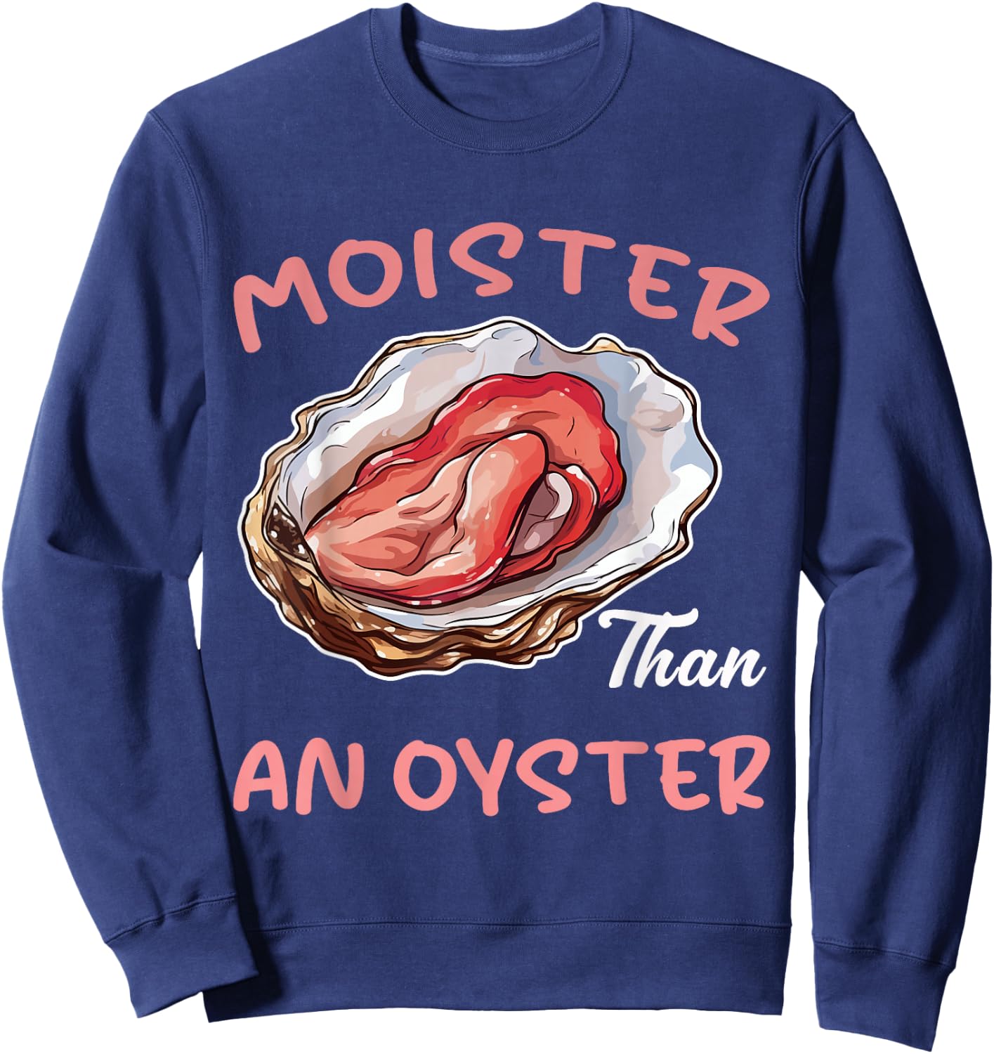 Moister Than an Oyster Funny Inappropriate Adult Humor Women Sweatshirt - Sweatshirt | Navy