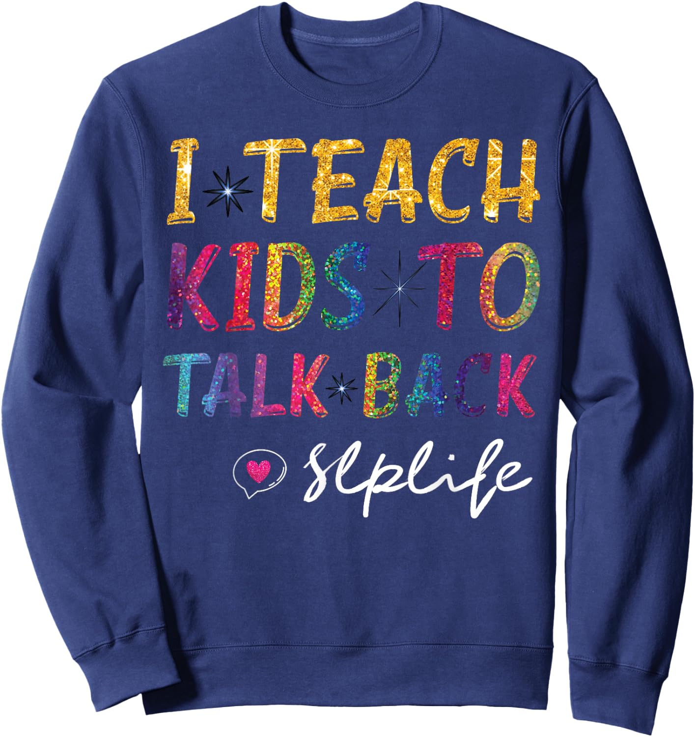 SLP Teacher Appreciation I Teach Kids To Talk Back SLP Life Sweatshirt - Sweatshirt | Navy