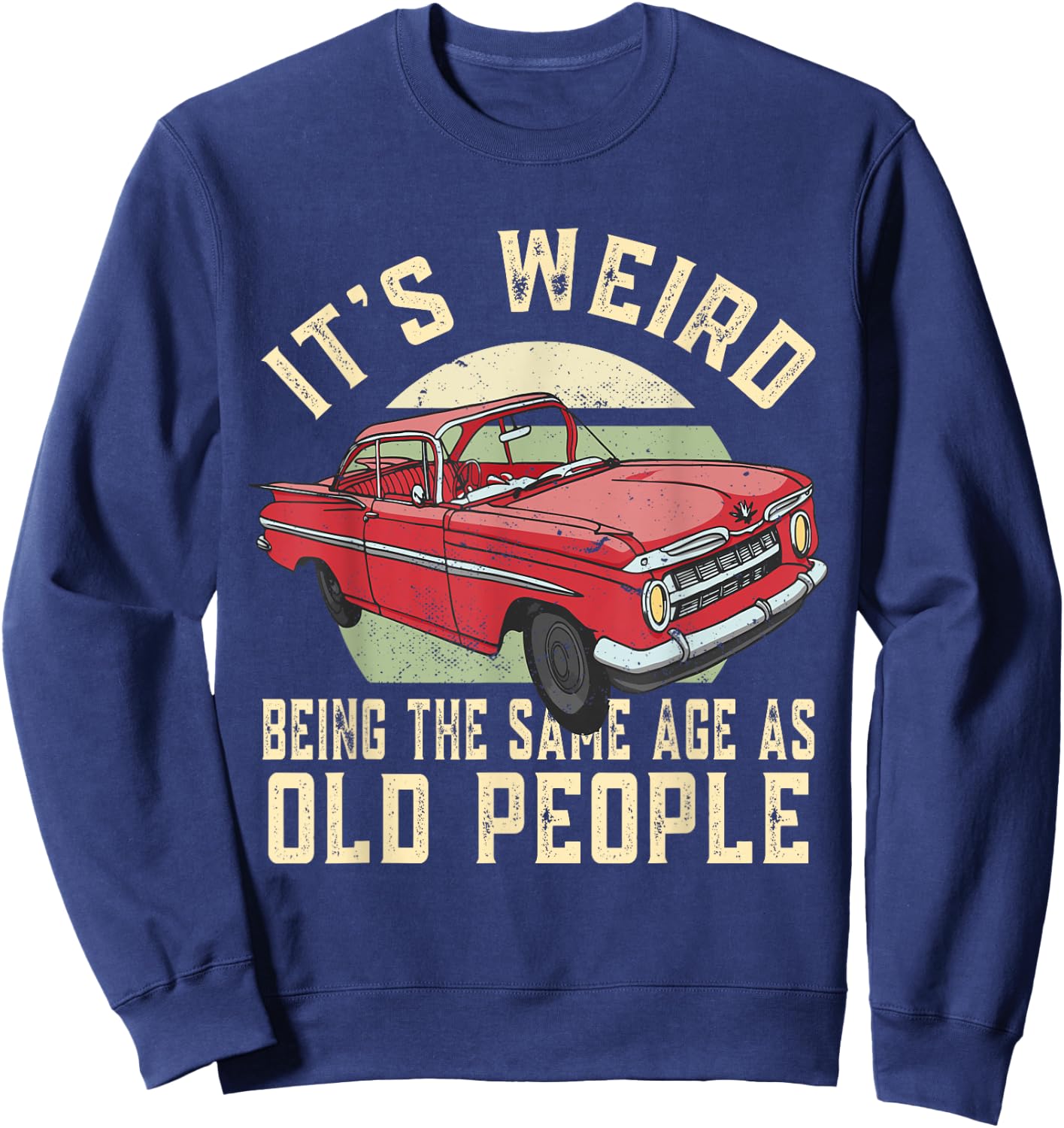 It's Weird Being The Same Age As Old People Vintage Funny Sweatshirt - Sweatshirt | Navy