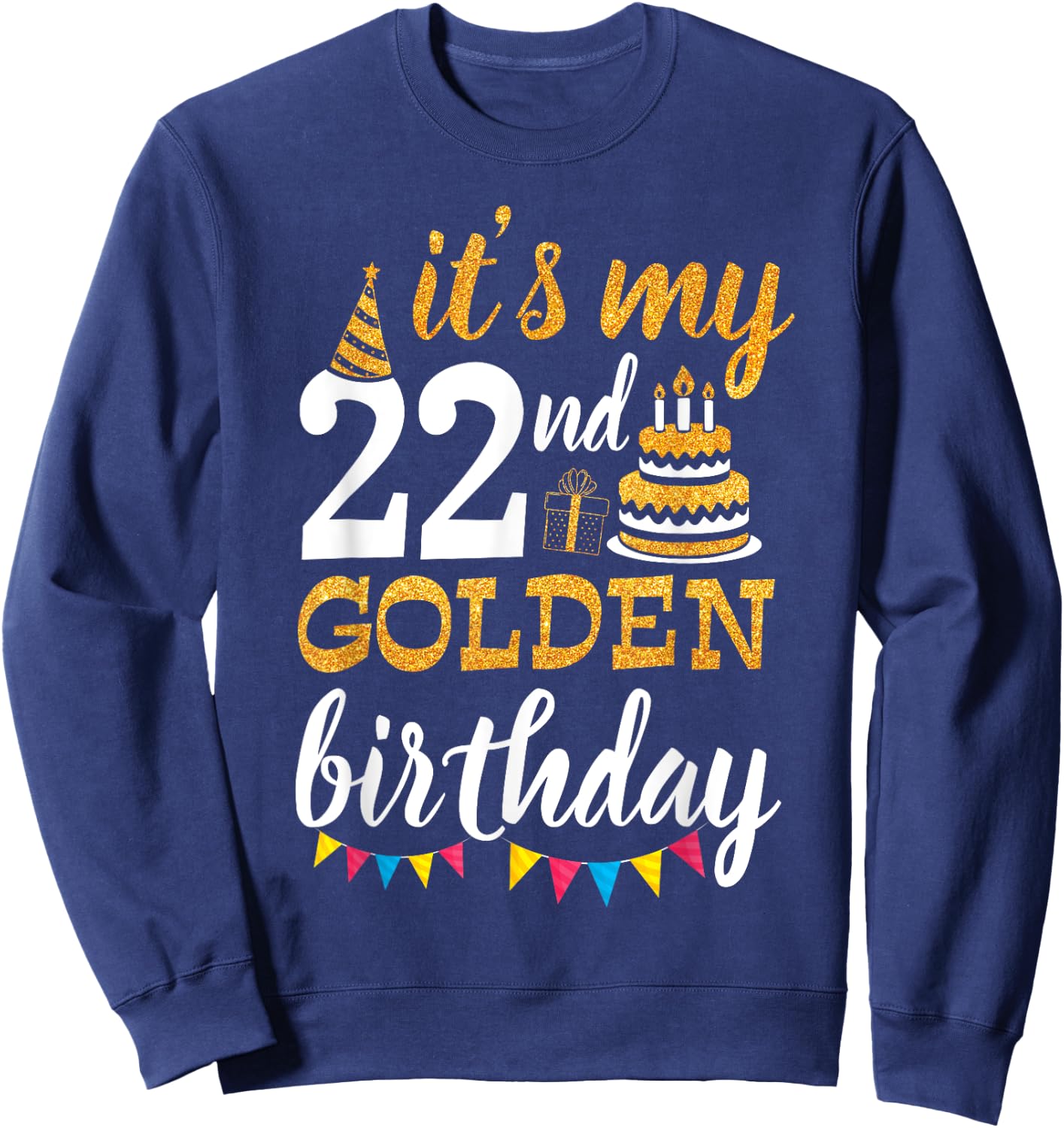 It's My 22nd Golden Birthday Happy Day 22 Years Old To Me Sweatshirt - Sweatshirt | Navy