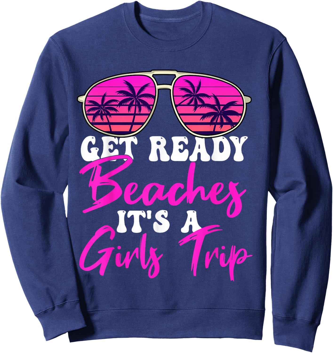 Get Ready Beaches It's A Girls Trip Weekend Holiday Women Sweatshirt - Sweatshirt | Navy