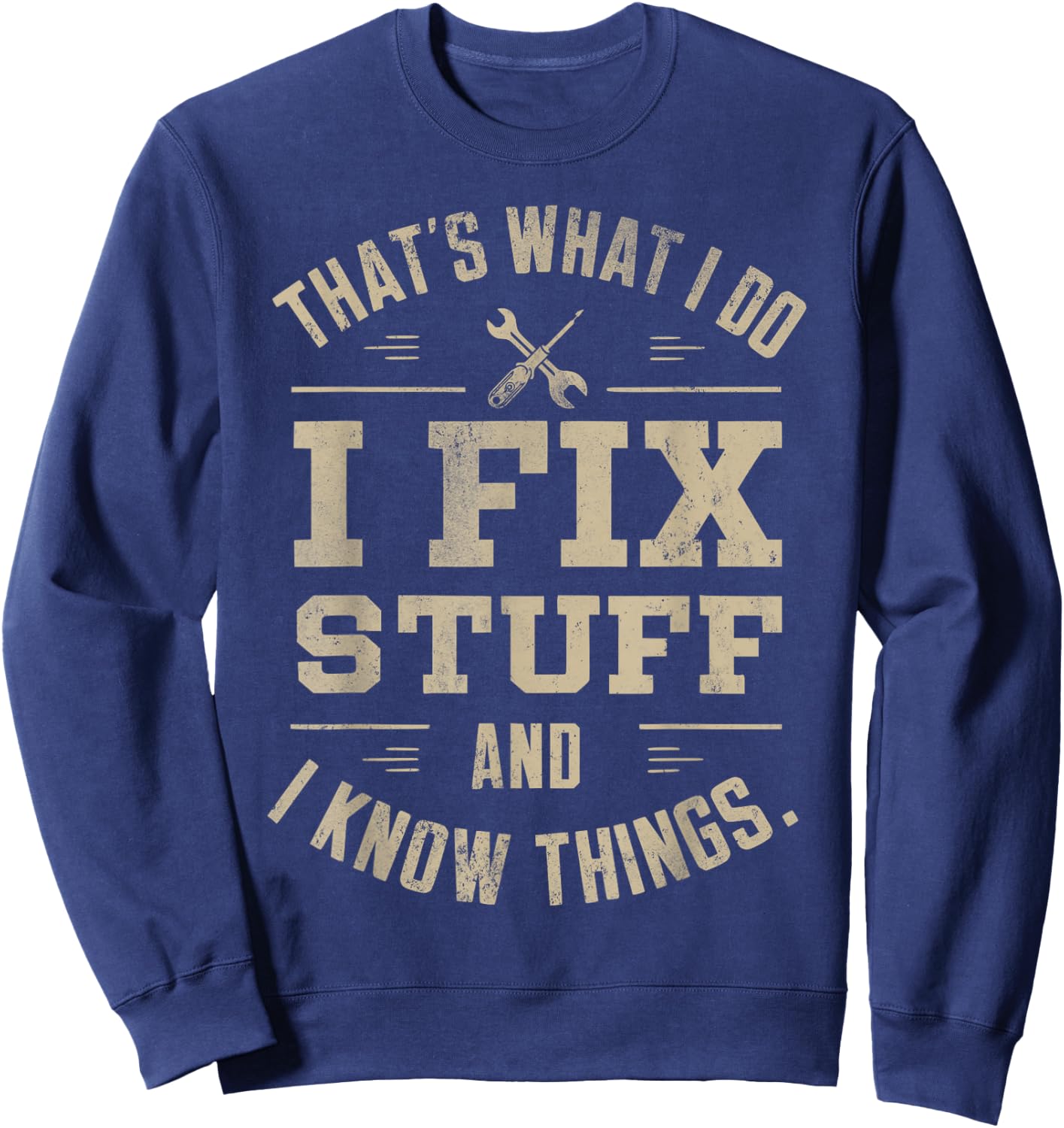 That's What I Do I Fix Stuff And I Know Things Father's day Sweatshirt - Sweatshirt | Navy