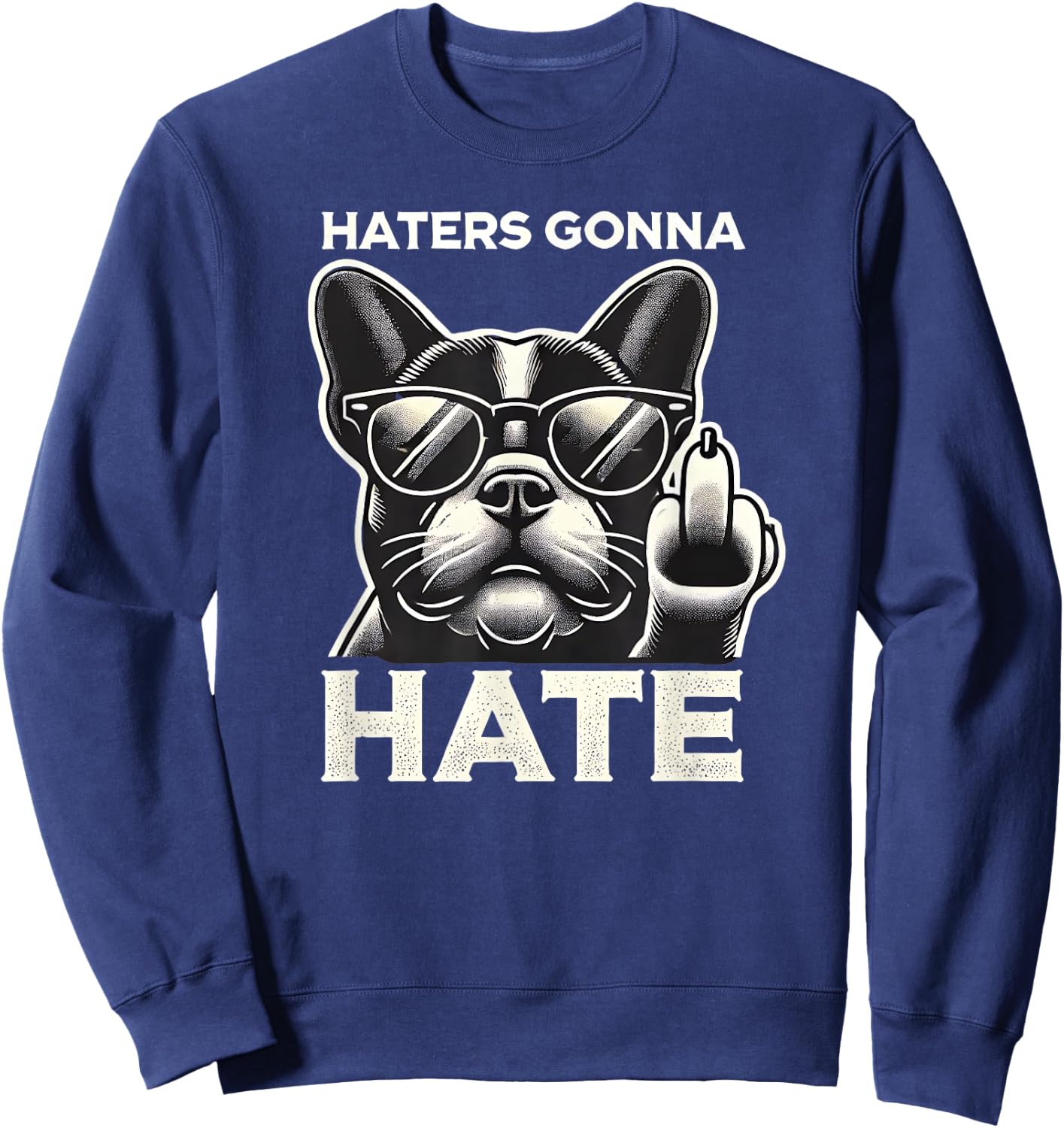 Haters Gonna Hate French Bulldog Sunglasses Middle Finger Te Men Women Sweatshirt - Sweatshirt | Navy
