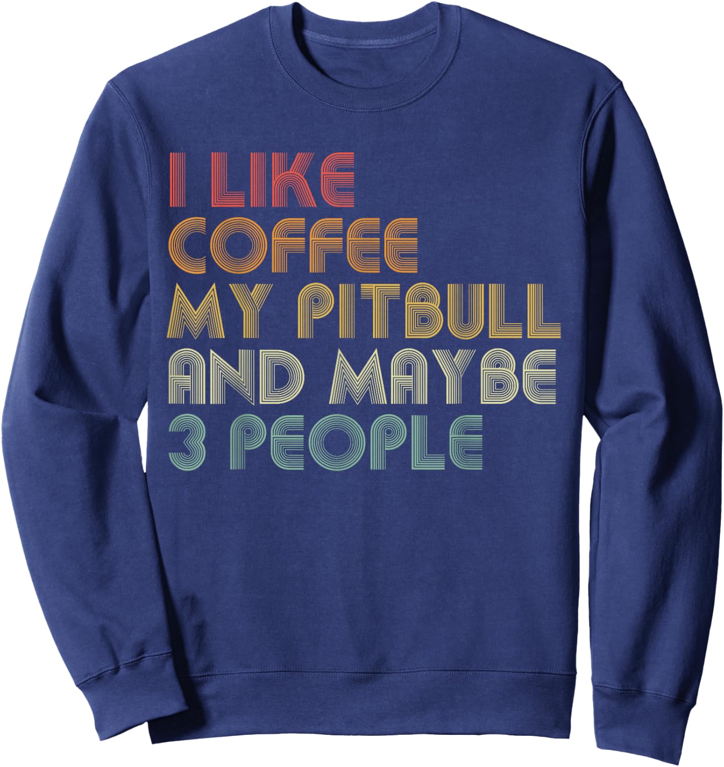 I Like Coffee My Pitbull And Maybe 3 People Funny Dog Lover Men Women Sweatshirt - Sweatshirt | Navy